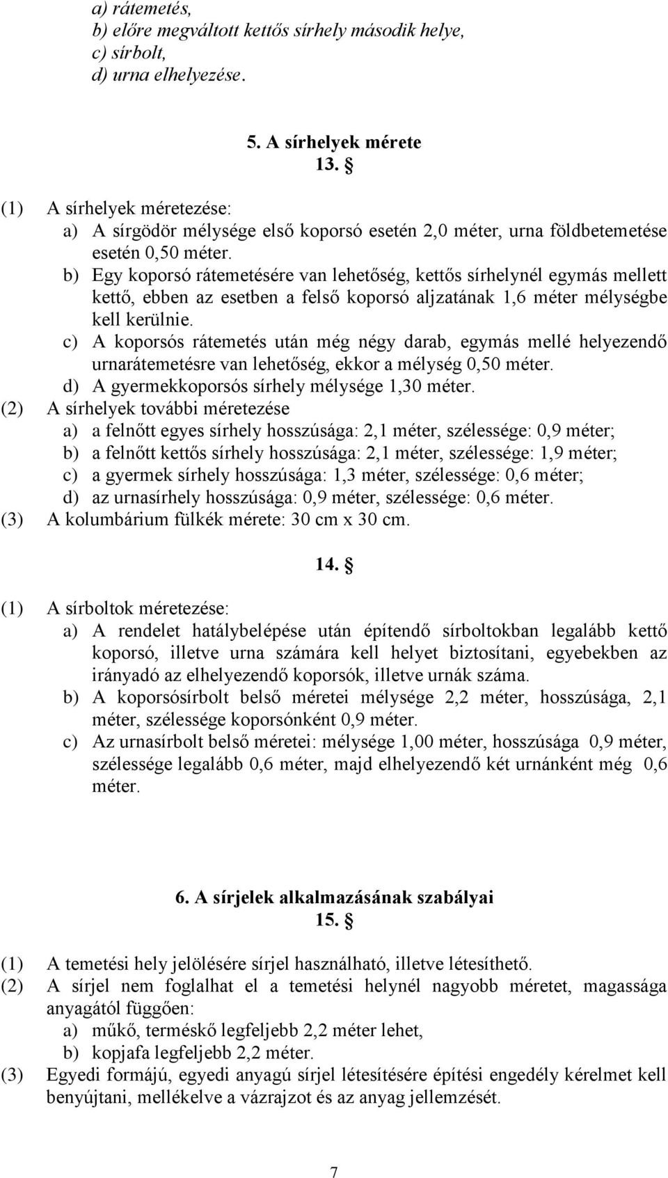 b) Egy koporsó rátemetésére van lehetőség, kettős sírhelynél egymás mellett kettő, ebben az esetben a felső koporsó aljzatának 1,6 méter mélységbe kell kerülnie.