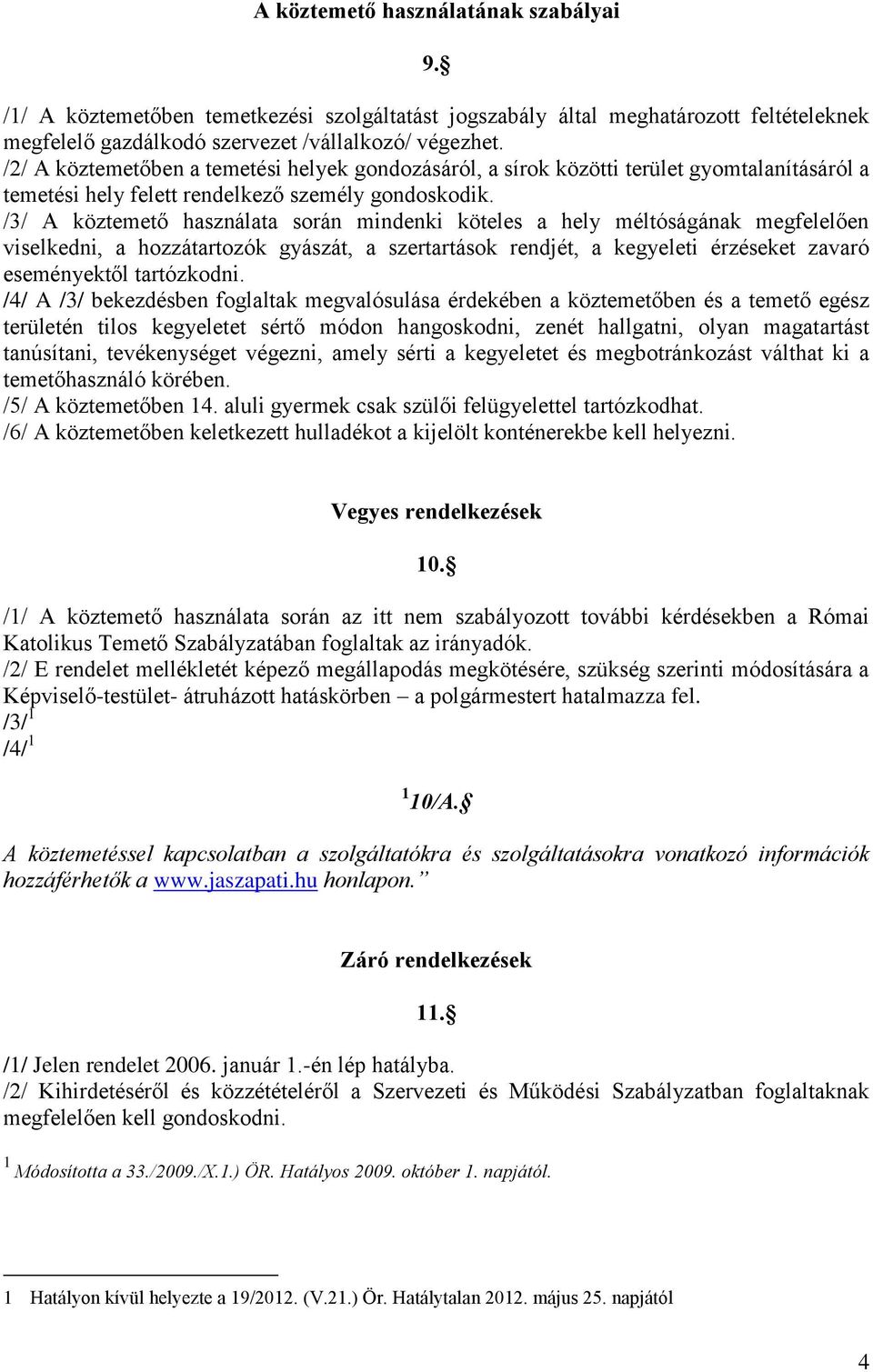 /3/ A köztemető használata során mindenki köteles a hely méltóságának megfelelően viselkedni, a hozzátartozók gyászát, a szertartások rendjét, a kegyeleti érzéseket zavaró eseményektől tartózkodni.