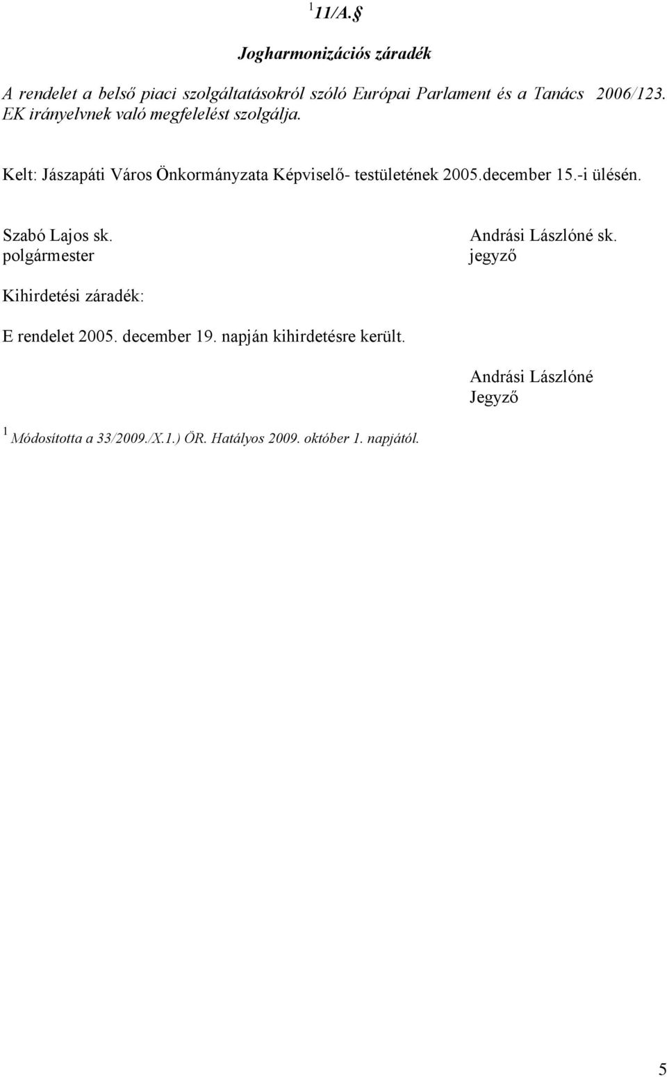 -i ülésén. Szabó Lajos sk. polgármester Andrási Lászlóné sk. jegyző Kihirdetési záradék: E rendelet 2005. december 19.