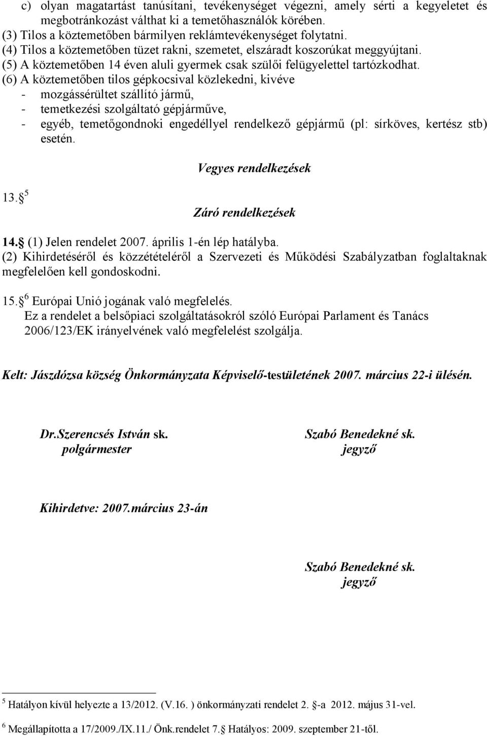 (5) A köztemetőben 14 éven aluli gyermek csak szülői felügyelettel tartózkodhat.