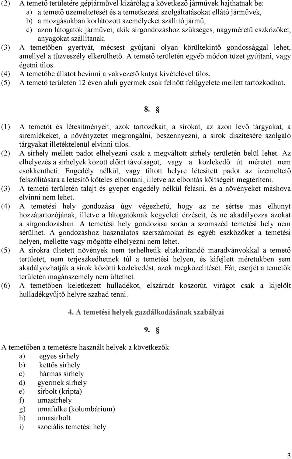 (3) A temetőben gyertyát, mécsest gyújtani olyan körültekintő gondossággal lehet, amellyel a tűzveszély elkerülhető. A temető területén egyéb módon tüzet gyújtani, vagy égetni tilos.