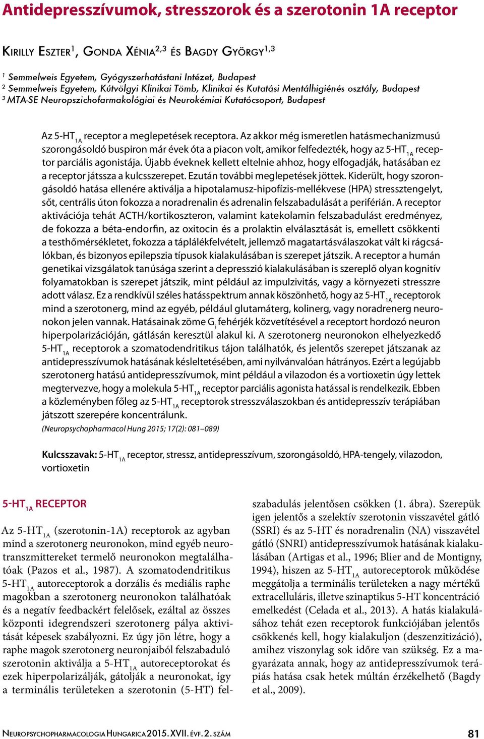 Az akkor még ismeretlen hatásmechanizmusú szorongásoldó buspiron már évek óta a piacon volt, amikor felfedezték, hogy az receptor parciális agonistája.
