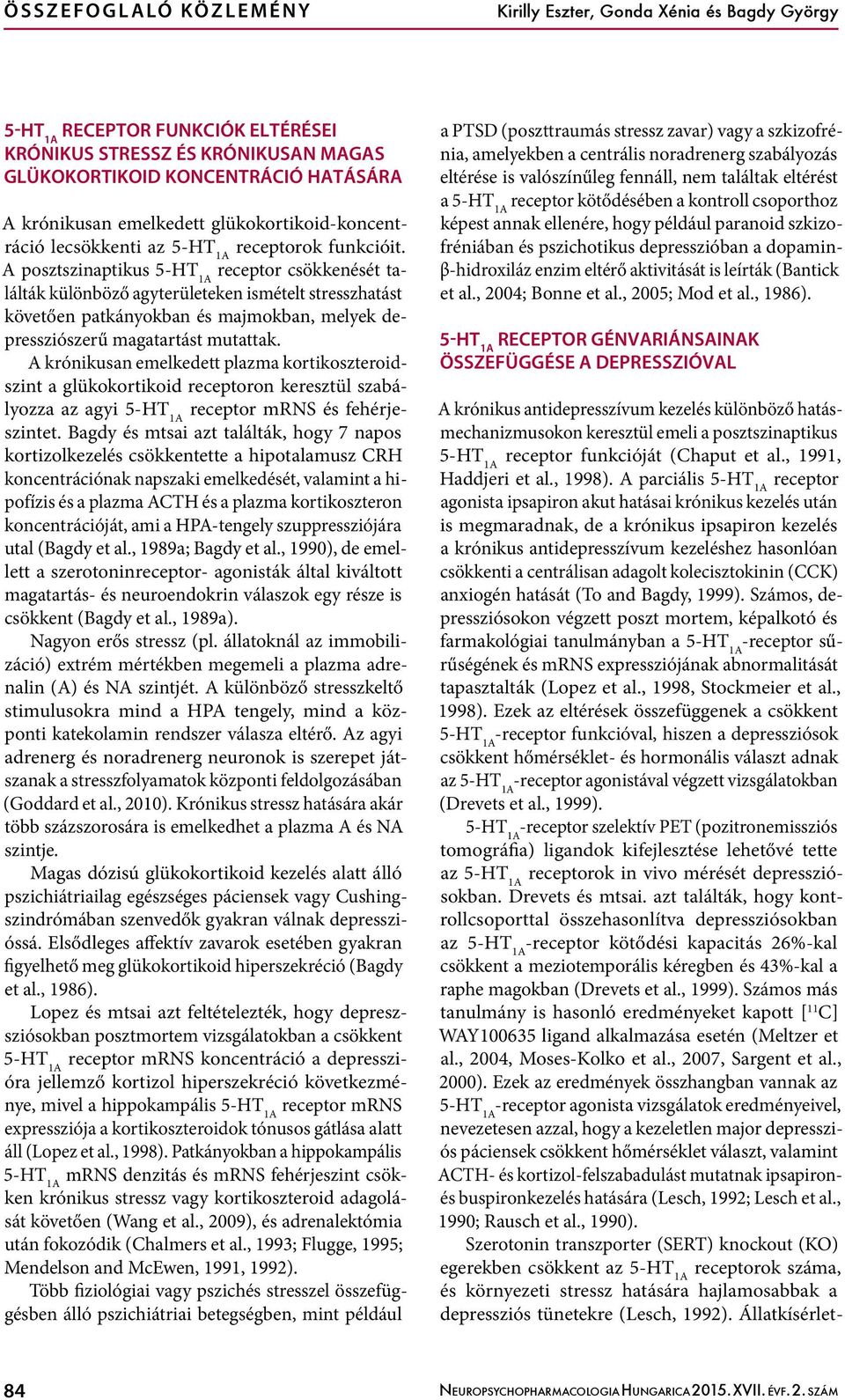 A posztszinaptikus receptor csökkenését találták különböző agyterületeken ismételt stresszhatást követően patkányokban és majmokban, melyek depressziószerű magatartást mutattak.