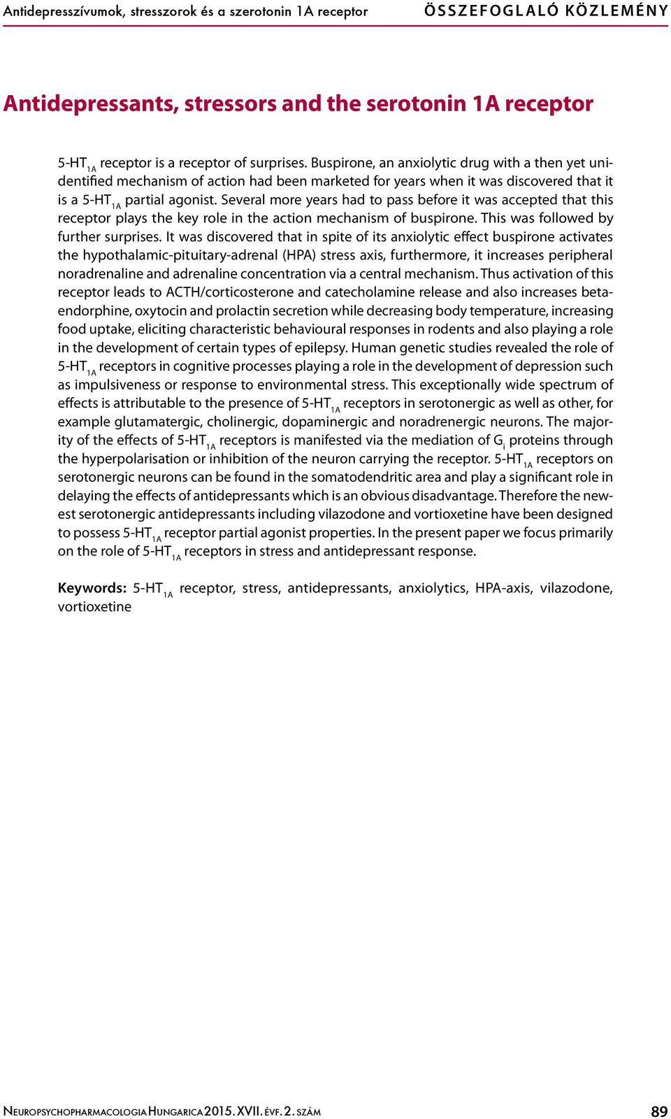 Several more years had to pass before it was accepted that this receptor plays the key role in the action mechanism of buspirone. This was followed by further surprises.