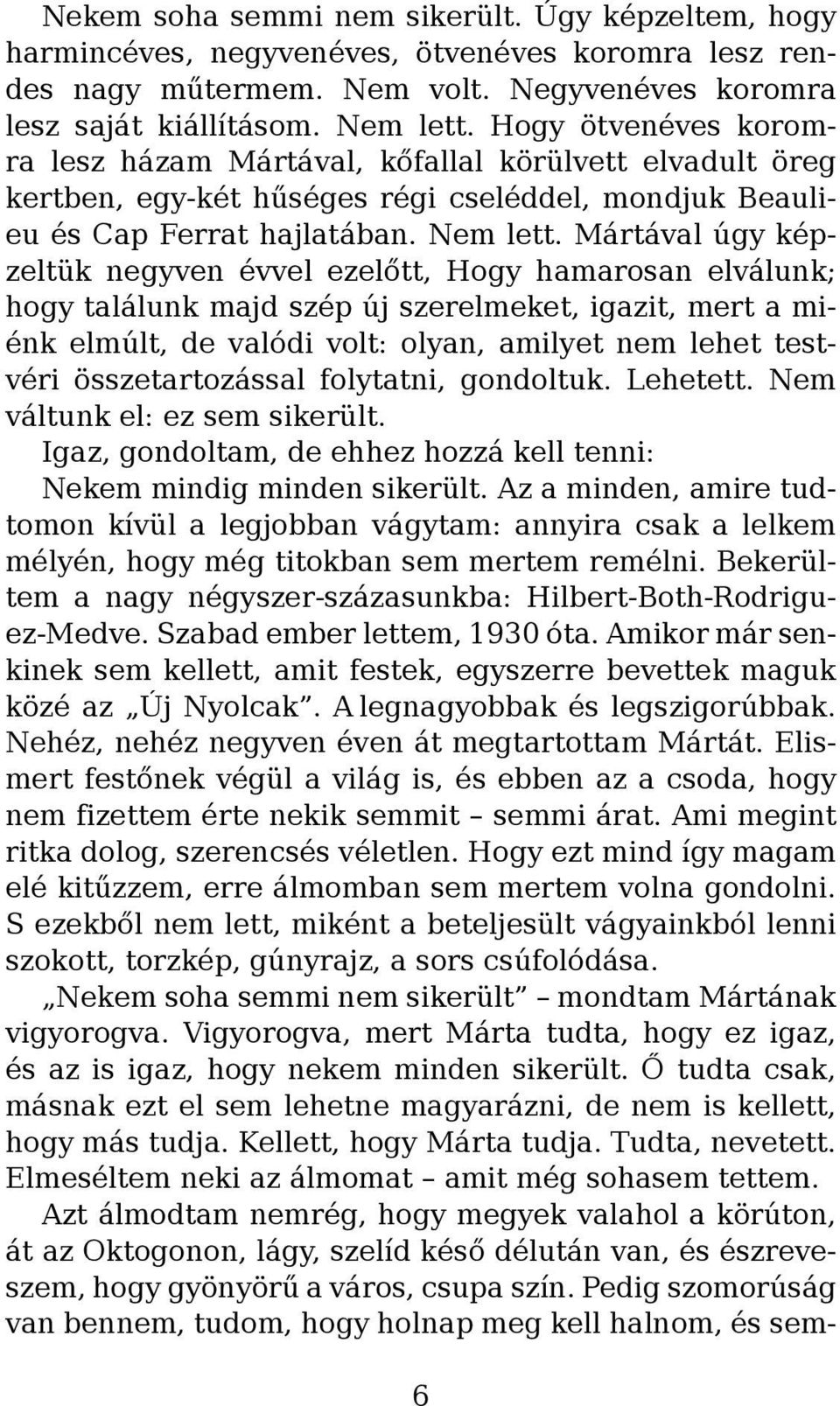 Mártával úgy képzeltük negyven évvel ezelőtt, Hogy hamarosan elválunk; hogy találunk majd szép új szerelmeket, igazit, mert a miénk elmúlt, de valódi volt: olyan, amilyet nem lehet testvéri