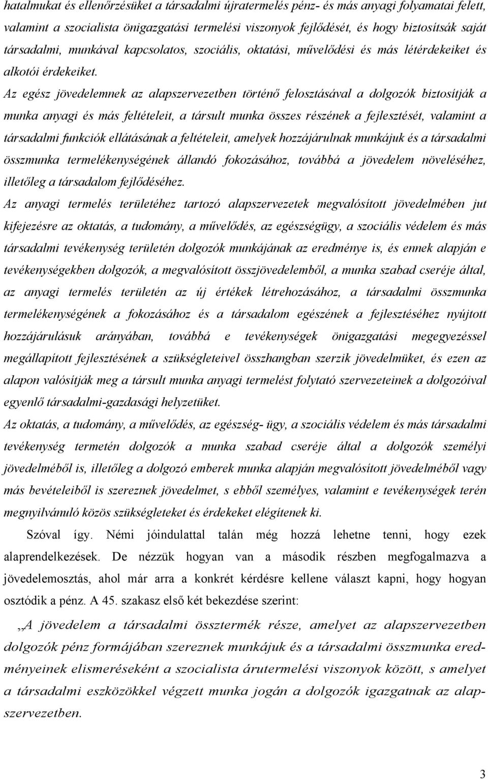 Az egész jövedelemnek az alapszervezetben történő felosztásával a dolgozók biztosítják a munka anyagi és más feltételeit, a társult munka összes részének a fejlesztését, valamint a társadalmi