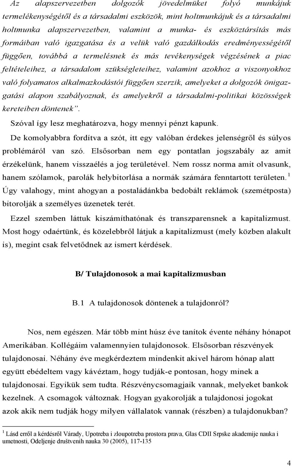 azokhoz a viszonyokhoz való folyamatos alkalmazkodástói függően szerzik, amelyeket a dolgozók önigazgatási alapon szabályoznak, és amelyekről a társadalmi-politikai közösségek kereteiben döntenek.