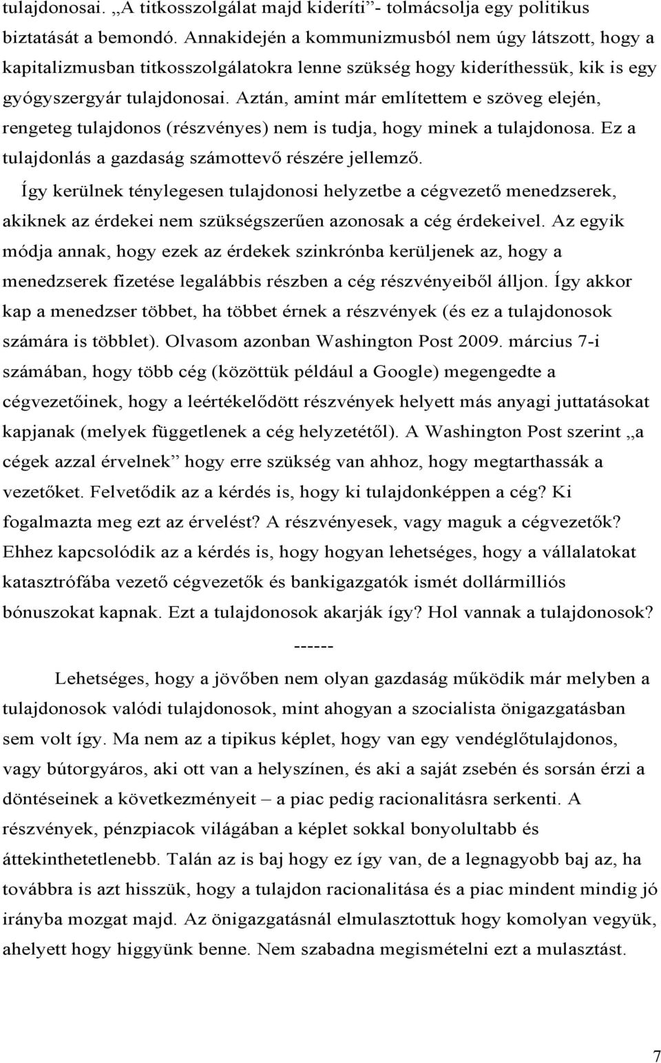 Aztán, amint már említettem e szöveg elején, rengeteg tulajdonos (részvényes) nem is tudja, hogy minek a tulajdonosa. Ez a tulajdonlás a gazdaság számottevő részére jellemző.