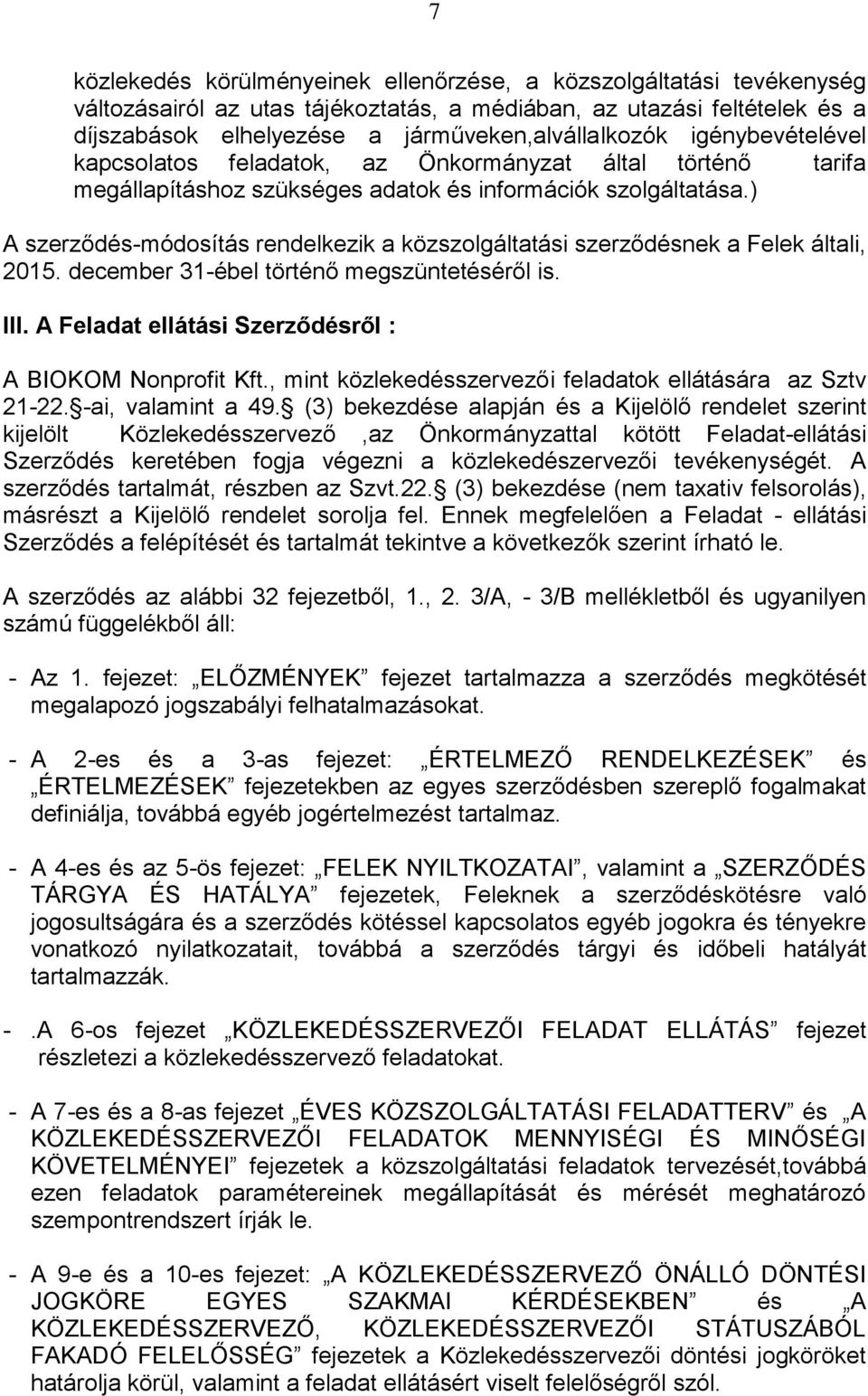 ) A szerződés-módosítás rendelkezik a közszolgáltatási szerződésnek a Felek általi, 2015. december 31-ébel történő megszüntetéséről is. III. A Feladat ellátási Szerződésről : A BIOKOM Nonprofit Kft.