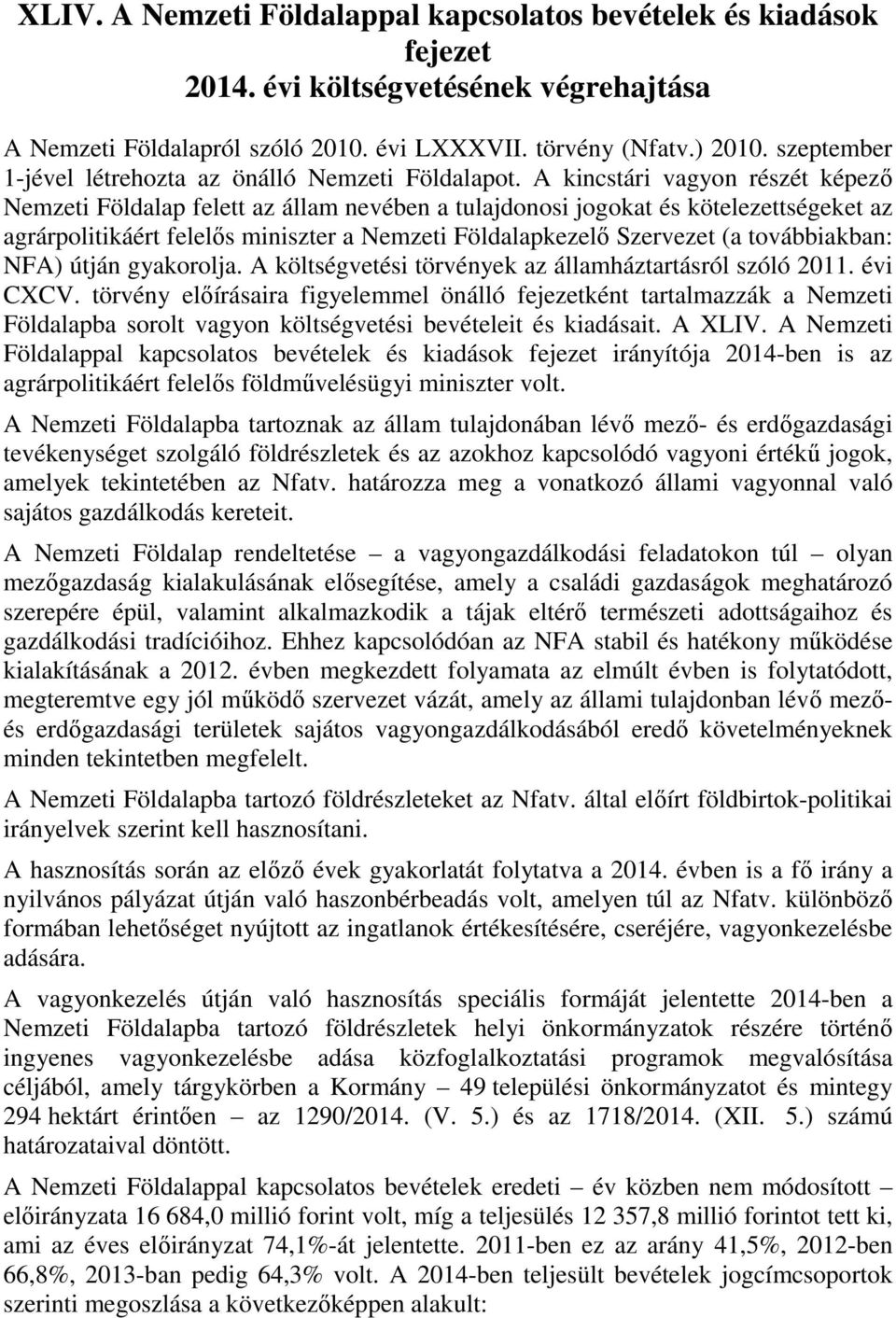 A kincstári vagyon részét képező Nemzeti Földalap felett az állam nevében a tulajdonosi jogokat és kötelezettségeket az agrárpolitikáért felelős miniszter a Nemzeti Földalapkezelő Szervezet (a