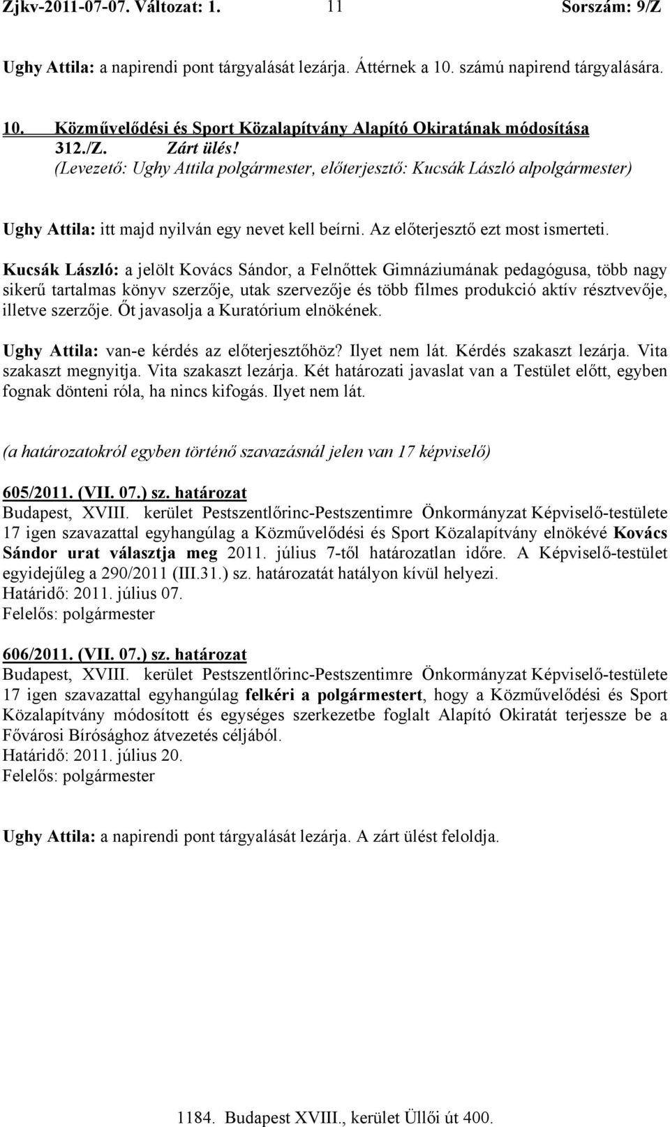 Kucsák László: a jelölt Kovács Sándor, a Felnőttek Gimnáziumának pedagógusa, több nagy sikerű tartalmas könyv szerzője, utak szervezője és több filmes produkció aktív résztvevője, illetve szerzője.