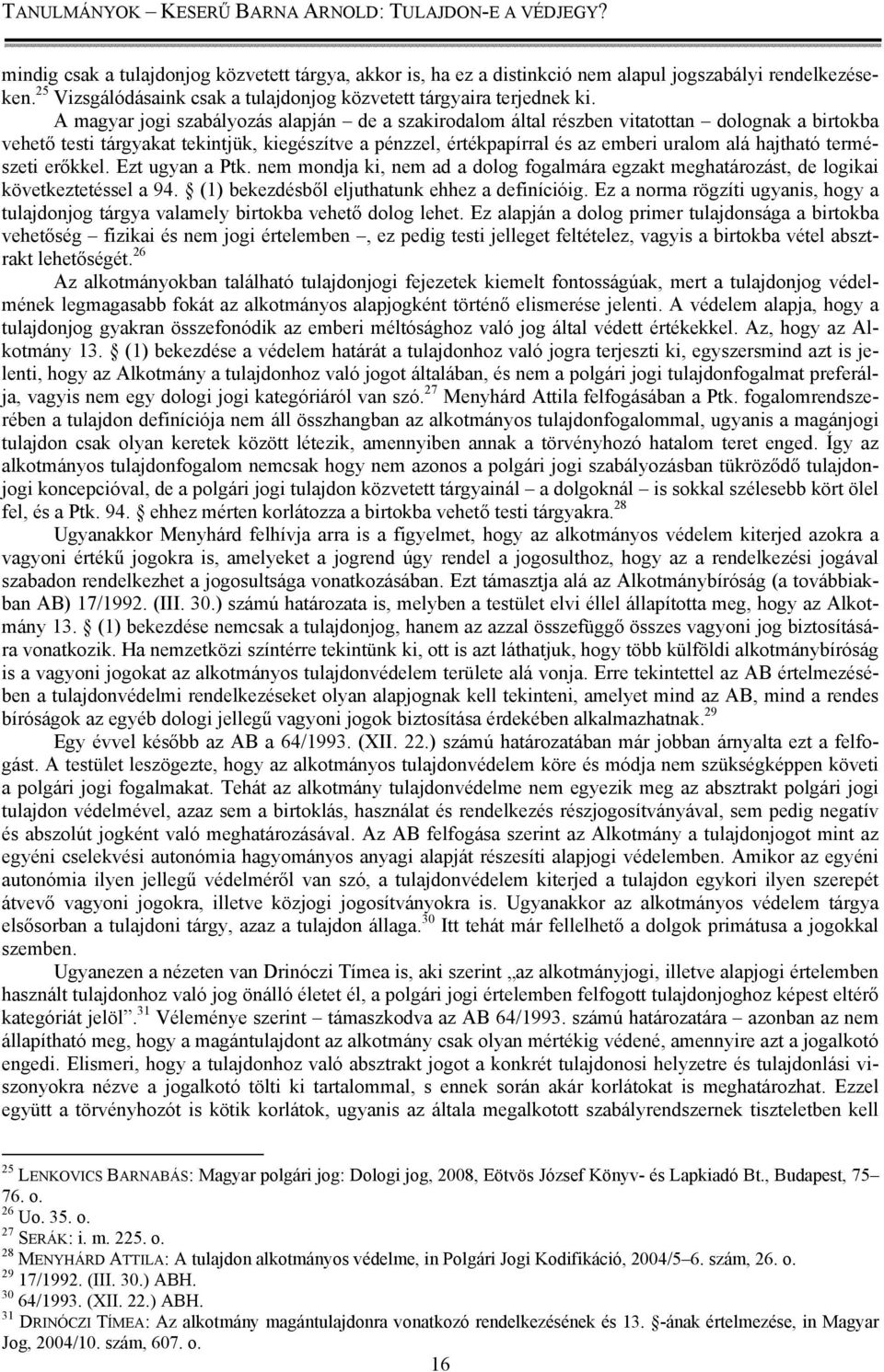 hajtható természeti erőkkel. Ezt ugyan a Ptk. nem mondja ki, nem ad a dolog fogalmára egzakt meghatározást, de logikai következtetéssel a 94. (1) bekezdésből eljuthatunk ehhez a definícióig.