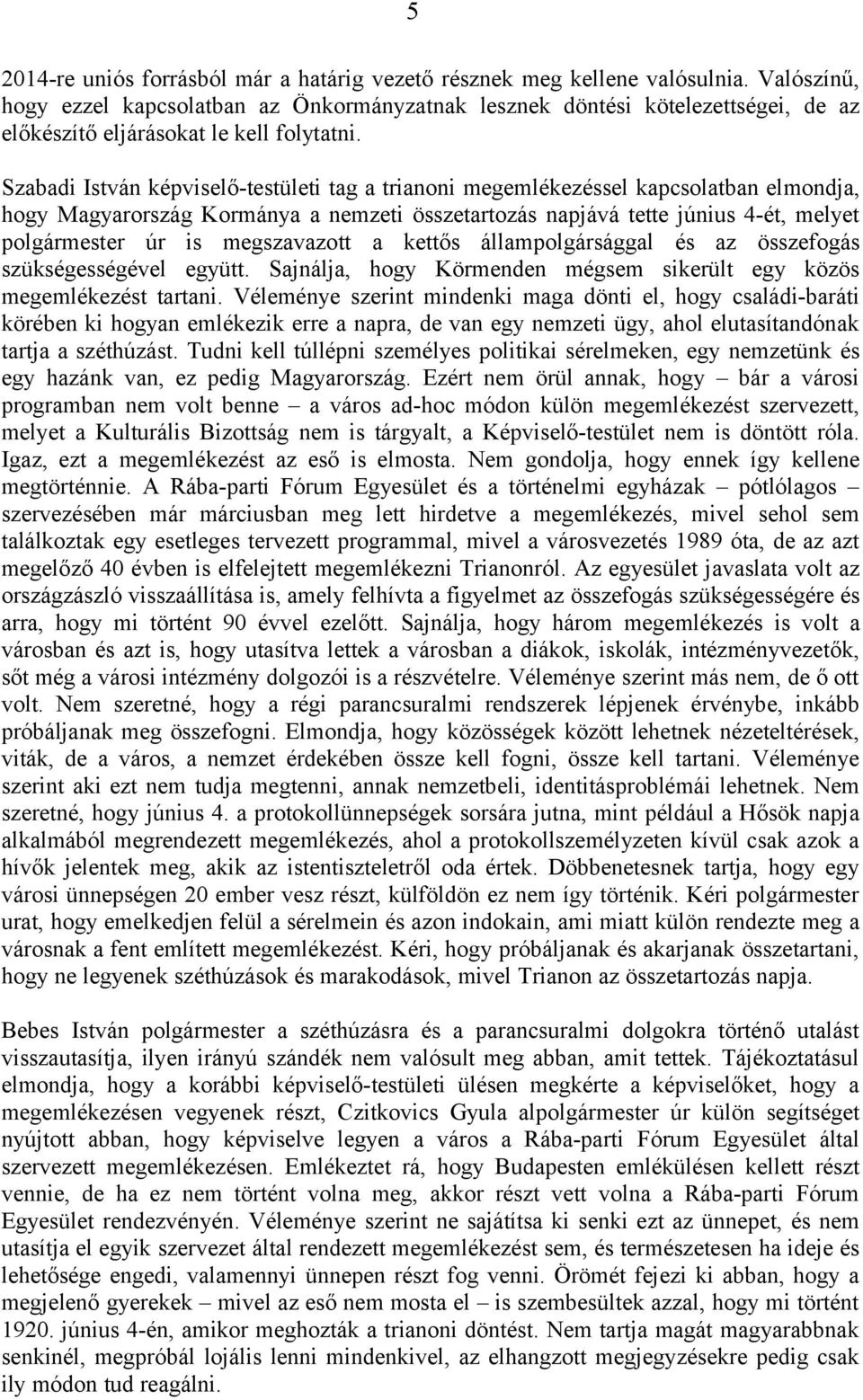 Szabadi István képviselő-testületi tag a trianoni megemlékezéssel kapcsolatban elmondja, hogy Magyarország Kormánya a nemzeti összetartozás napjává tette június 4-ét, melyet polgármester úr is