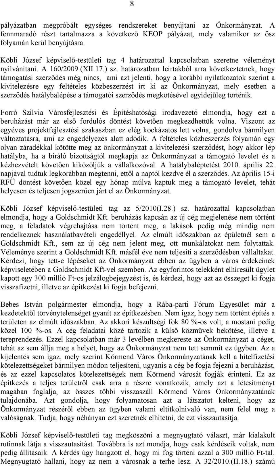 határozatban leírtakból arra következtetnek, hogy támogatási szerződés még nincs, ami azt jelenti, hogy a korábbi nyilatkozatok szerint a kivitelezésre egy feltételes közbeszerzést írt ki az