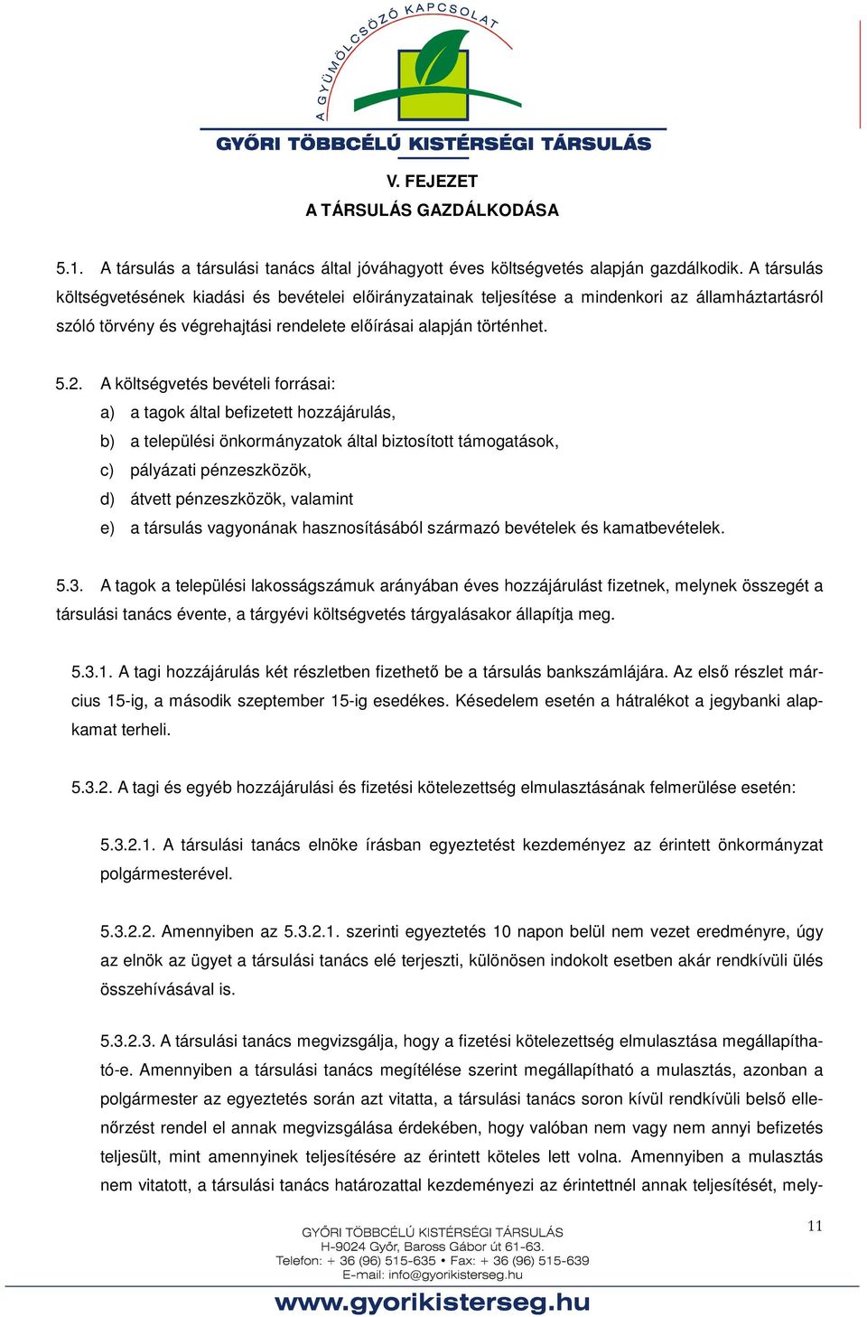 A költségvetés bevételi forrásai: a) a tagok által befizetett hozzájárulás, b) a települési önkormányzatok által biztosított támogatások, c) pályázati pénzeszközök, d) átvett pénzeszközök, valamint