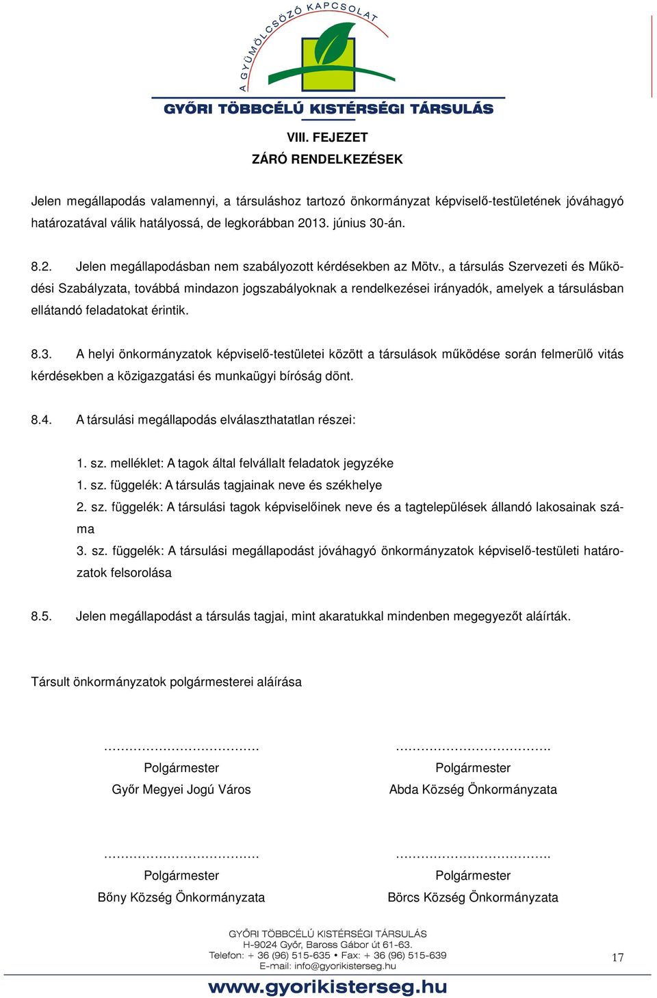 , a társulás Szervezeti és Működési Szabályzata, továbbá mindazon jogszabályoknak a rendelkezései irányadók, amelyek a társulásban ellátandó feladatokat érintik. 8.3.