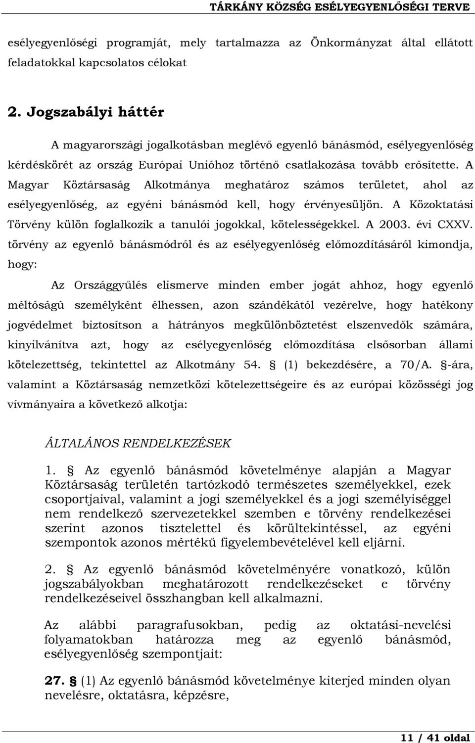 A Magyar Köztársaság Alkotmánya meghatároz számos területet, ahol az esélyegyenlőség, az egyéni bánásmód kell, hogy érvényesüljön.