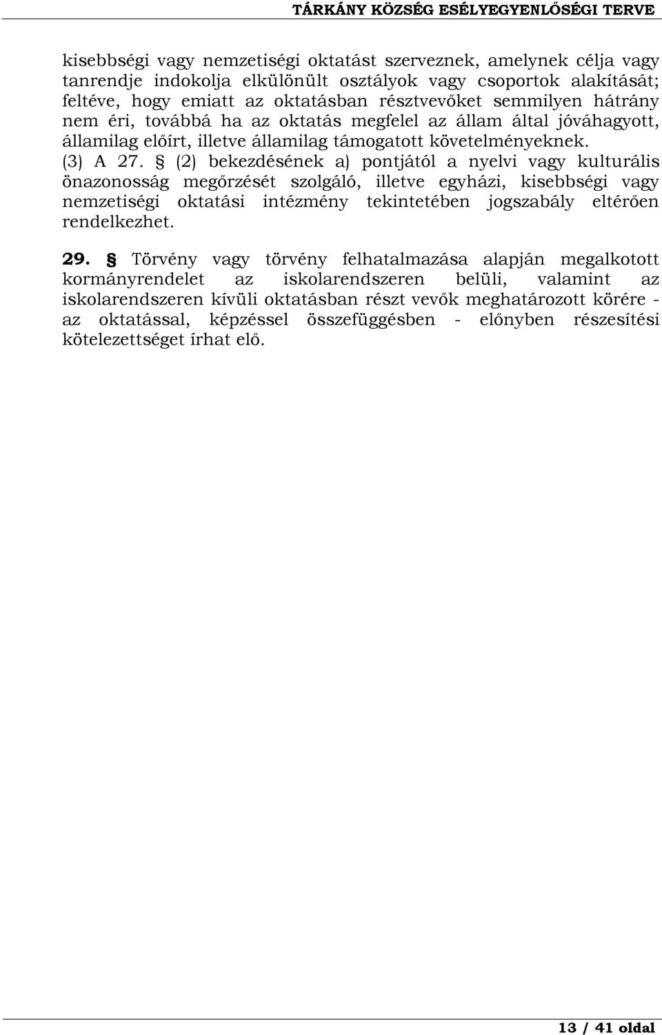 (2) bekezdésének a) pontjától a nyelvi vagy kulturális önazonosság megőrzését szolgáló, illetve egyházi, kisebbségi vagy nemzetiségi oktatási intézmény tekintetében jogszabály eltérően rendelkezhet.