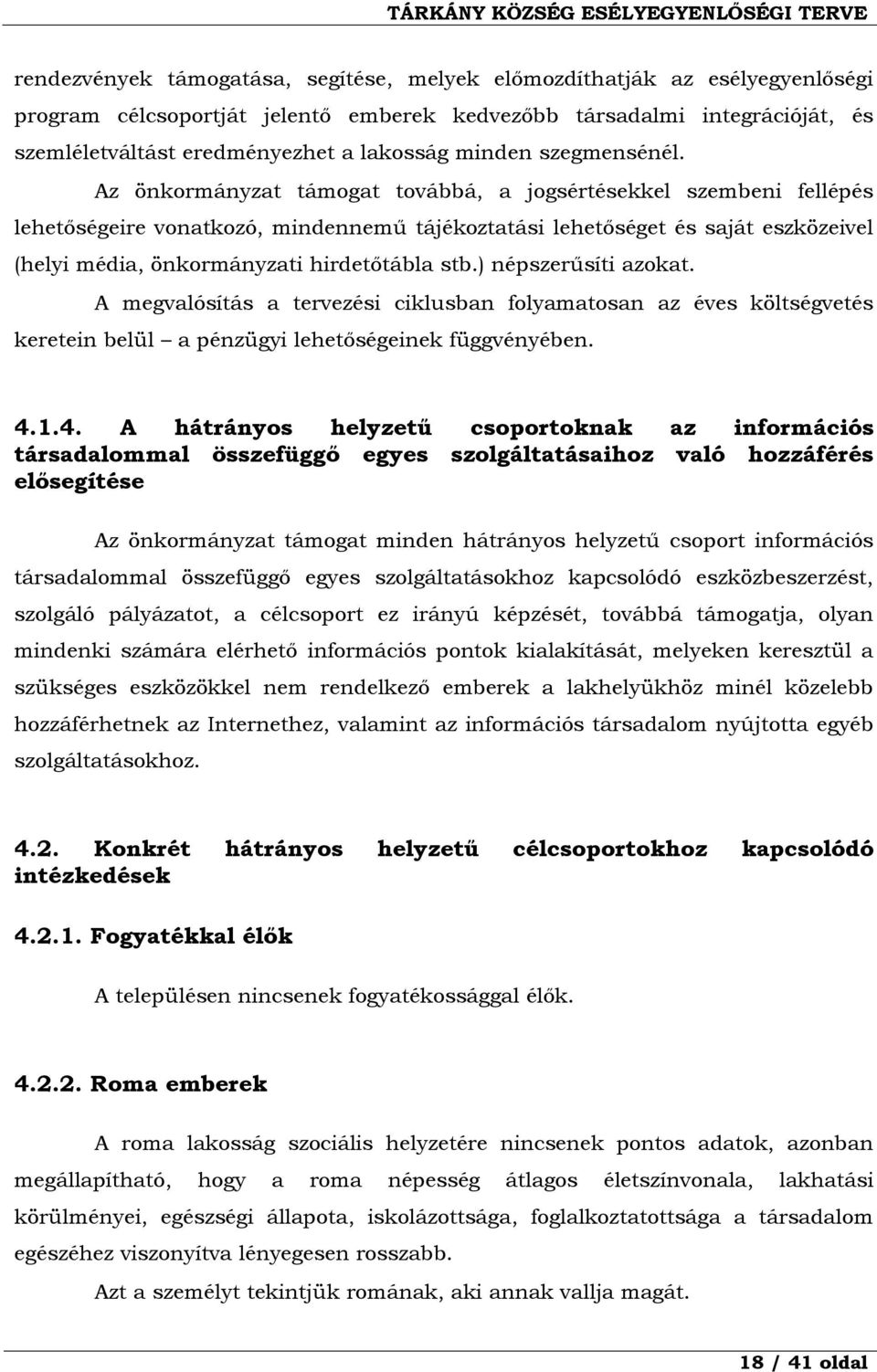 Az önkormányzat támogat továbbá, a jogsértésekkel szembeni fellépés lehetőségeire vonatkozó, mindennemű tájékoztatási lehetőséget és saját eszközeivel (helyi média, önkormányzati hirdetőtábla stb.