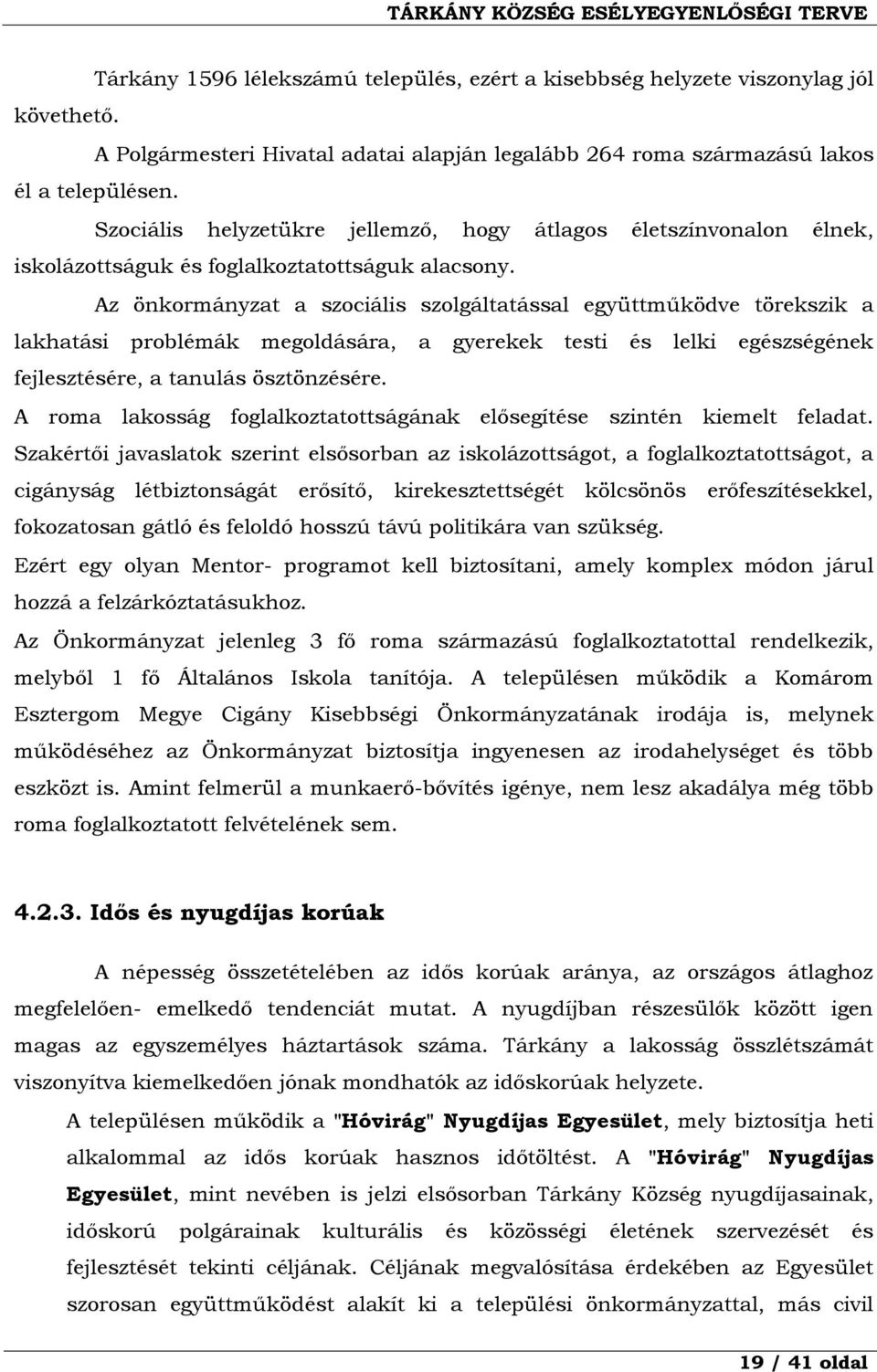 Az önkormányzat a szociális szolgáltatással együttműködve törekszik a lakhatási problémák megoldására, a gyerekek testi és lelki egészségének fejlesztésére, a tanulás ösztönzésére.