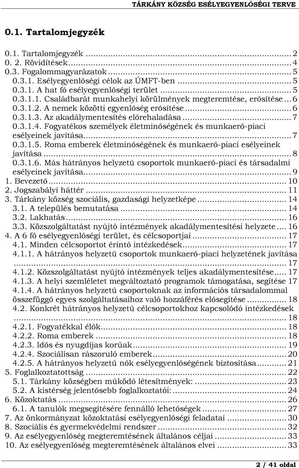 Roma emberek életminőségének és munkaerő-piaci esélyeinek javítása... 8 0.3.1.6. Más hátrányos helyzetű csoportok munkaerő-piaci és társadalmi esélyeinek javítása... 9 1. Bevezető... 10 2.