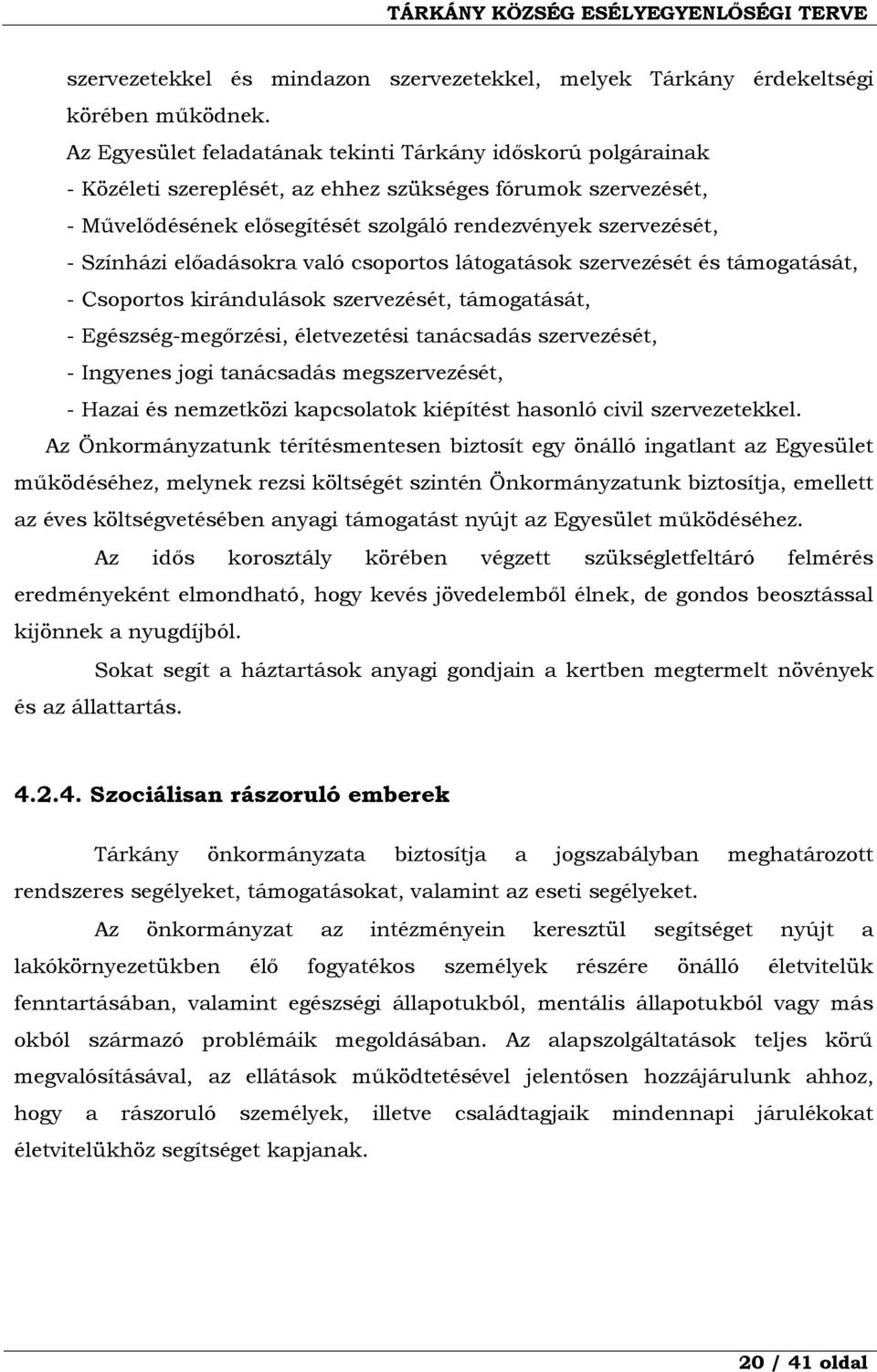 Színházi előadásokra való csoportos látogatások szervezését és támogatását, - Csoportos kirándulások szervezését, támogatását, - Egészség-megőrzési, életvezetési tanácsadás szervezését, - Ingyenes