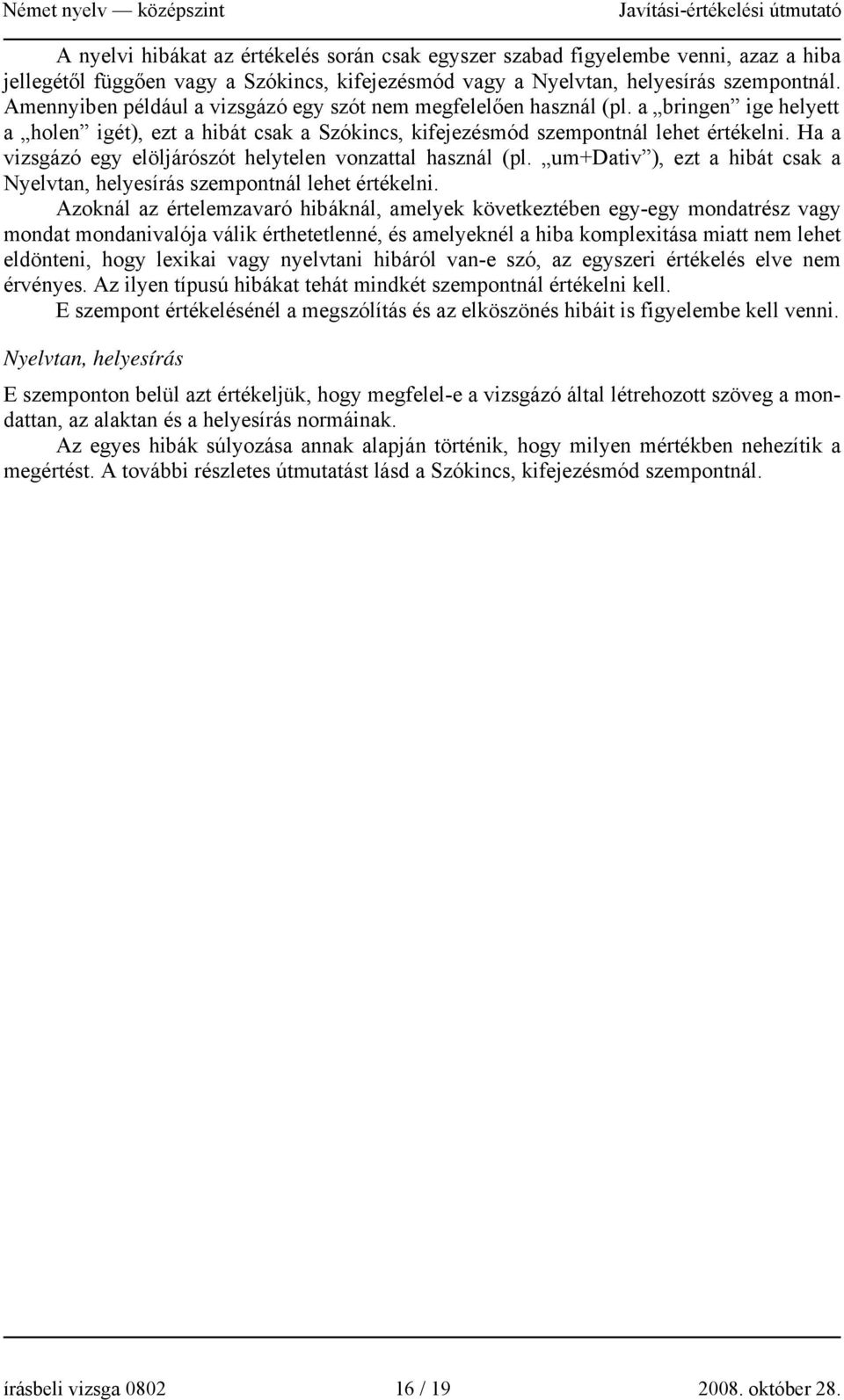 Ha a vizsgázó egy elöljárószót helytelen vonzattal használ (pl. um+dativ ), ezt a hibát csak a Nyelvtan, helyesírás szempontnál lehet értékelni.