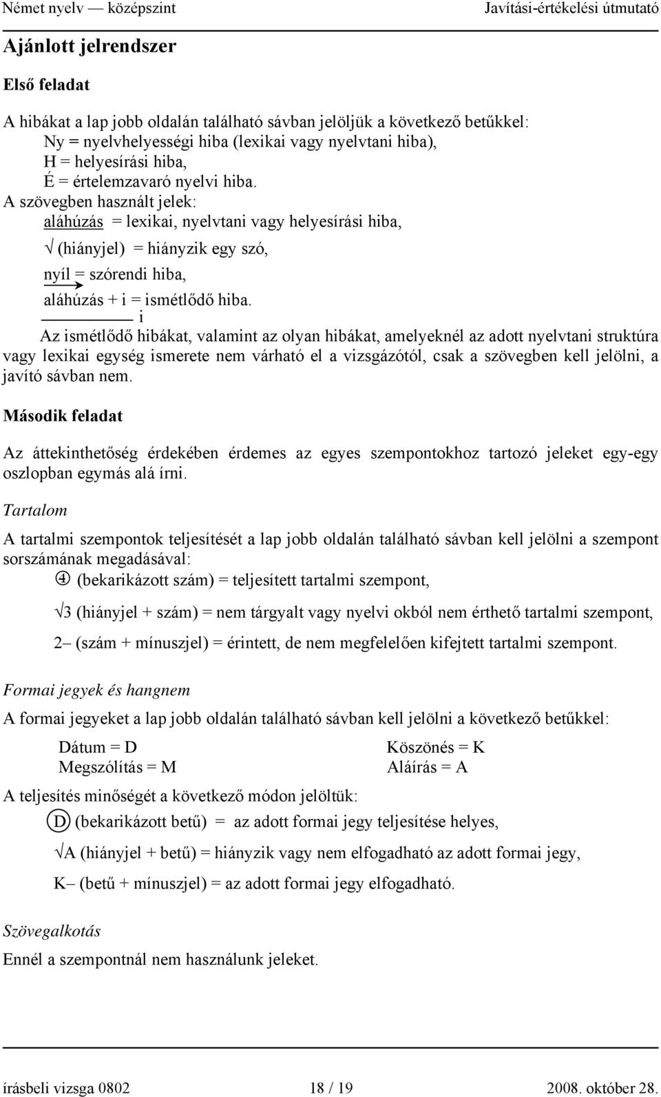 i Az ismétlődő hibákat, valamint az olyan hibákat, amelyeknél az adott nyelvtani struktúra vagy lexikai egység ismerete nem várható el a vizsgázótól, csak a szövegben kell jelölni, a javító sávban