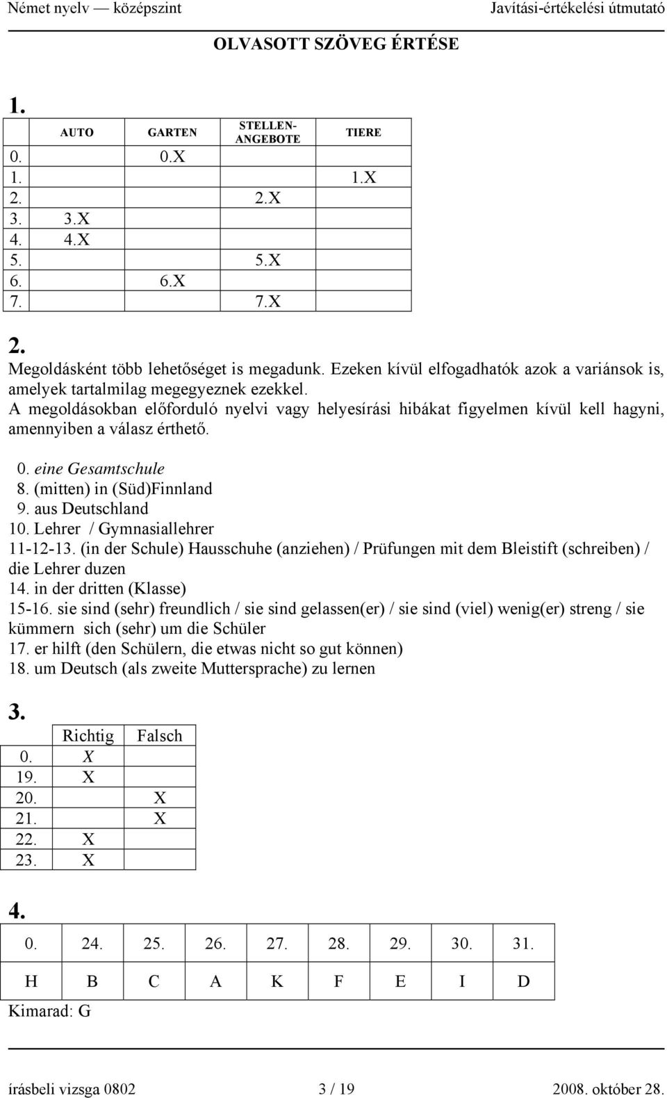 A megoldásokban előforduló nyelvi vagy helyesírási hibákat figyelmen kívül kell hagyni, amennyiben a válasz érthető. 0. eine Gesamtschule 8. (mitten) in (Süd)Finnland 9. aus Deutschland 10.