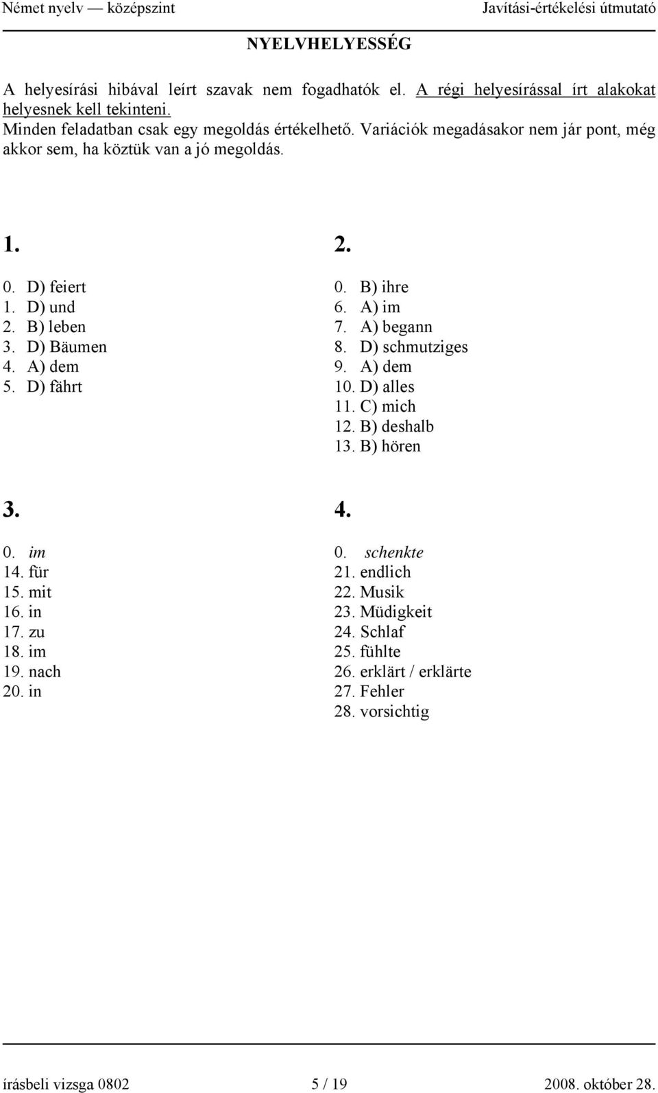 D) Bäumen 4. A) dem 5. D) fährt 2. 0. B) ihre 6. A) im 7. A) begann 8. D) schmutziges 9. A) dem 10. D) alles 11. C) mich 12. B) deshalb 13. B) hören 3. 0. im 14. für 15.