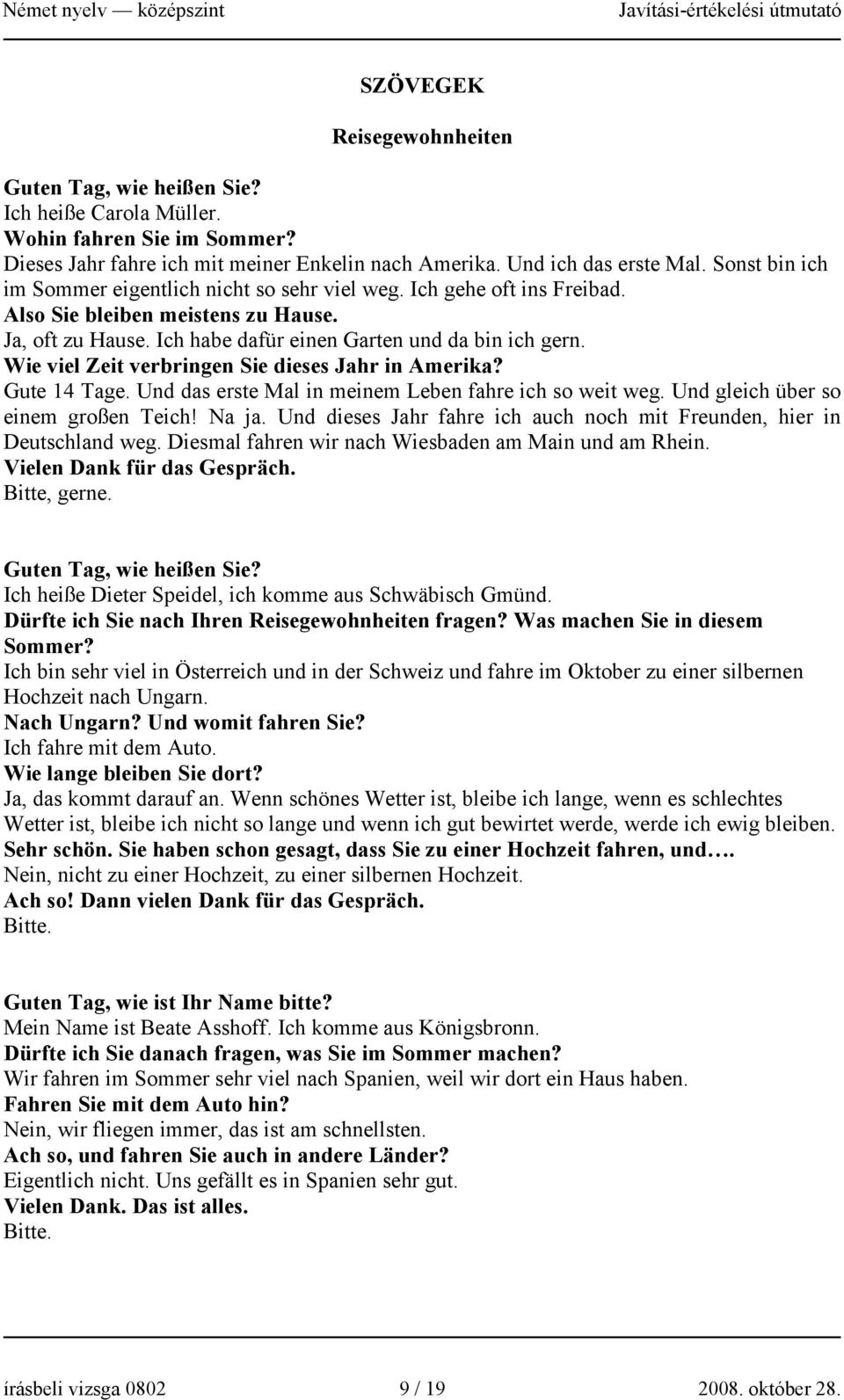 Wie viel Zeit verbringen Sie dieses Jahr in Amerika? Gute 14 Tage. Und das erste Mal in meinem Leben fahre ich so weit weg. Und gleich über so einem großen Teich! Na ja.