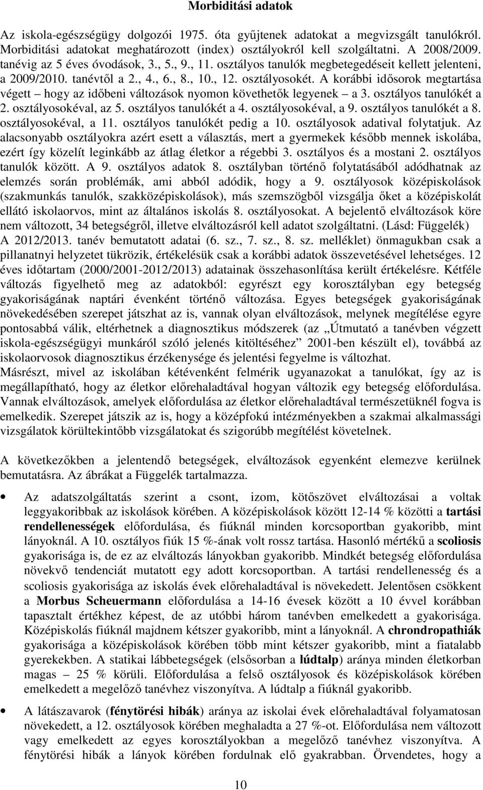 A korábbi idősorok megtartása végett hogy az időbeni változások nyomon követhetők legyenek a 3. osztályos tanulókét a éval, az 5. osztályos tanulókét a éval, a 9. osztályos tanulókét a éval, a 11.