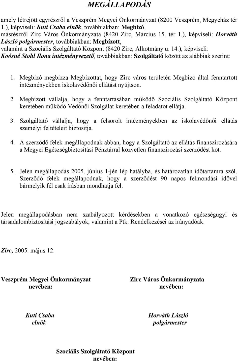 ), képviseli: Horváth László polgármester, továbbiakban: Megbízott, valamint a Szociális Szolgáltató Központ (8420 Zirc, Alkotmány u. 14.