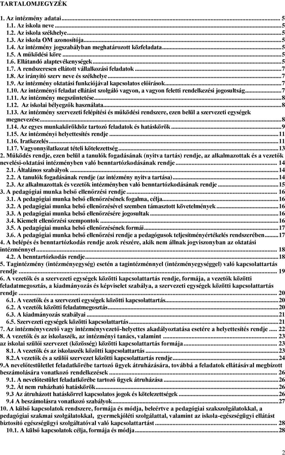 Az intézmény oktatási funkciójával kapcsolatos előírások... 7 1.10. Az intézményi feladat ellátást szolgáló vagyon, a vagyon feletti rendelkezési jogosultság... 7 1.11. Az intézmény megszüntetése.