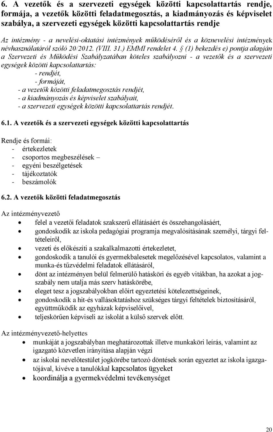 (1) bekezdés e) pontja alapján a Szervezeti és Működési Szabályzatában köteles szabályozni - a vezetők és a szervezeti egységek közötti kapcsolattartás: - rendjét, - formáját, - a vezetők közötti