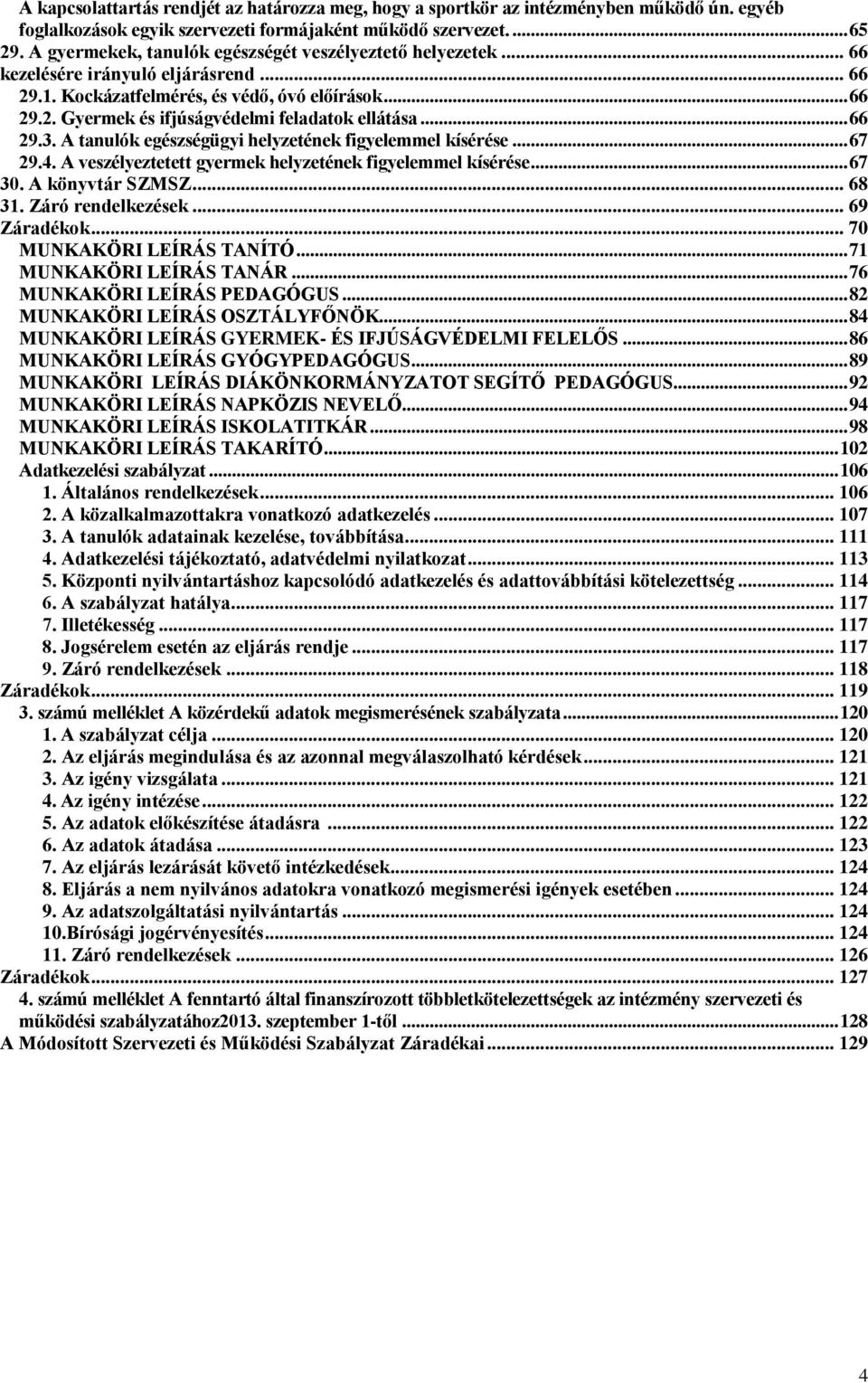 .. 66 29.3. A tanulók egészségügyi helyzetének figyelemmel kísérése... 67 29.4. A veszélyeztetett gyermek helyzetének figyelemmel kísérése... 67 30. A könyvtár SZMSZ... 68 31. Záró rendelkezések.