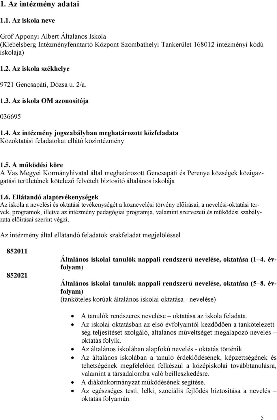 1.4. Az intézmény jogszabályban meghatározott közfeladata Közoktatási feladatokat ellátó közintézmény 1.5.