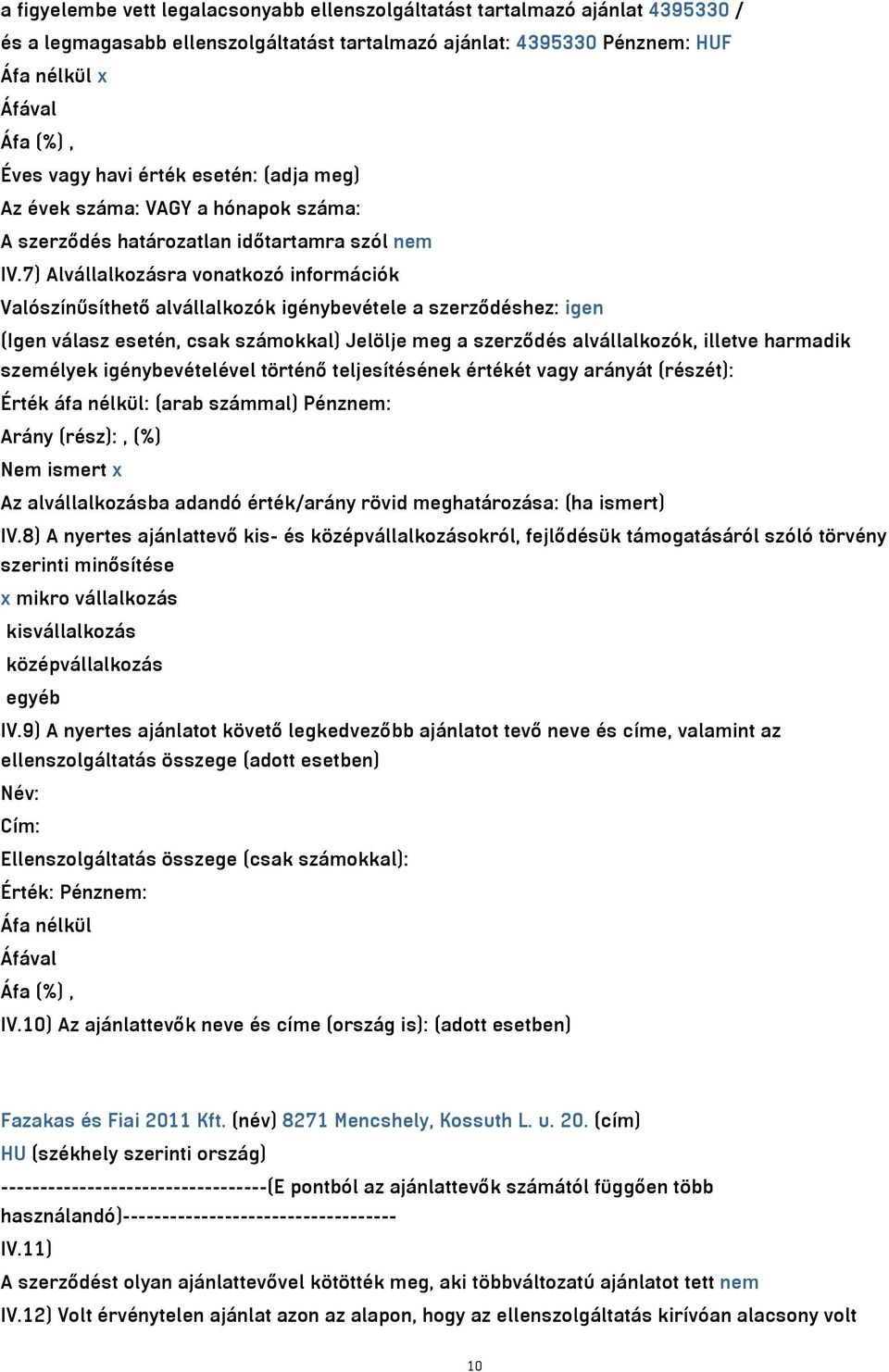 7) Alvállalkozásra vonatkozó információk Valószínűsíthető alvállalkozók igénybevétele a szerződéshez: igen (Igen válasz esetén, csak számokkal) Jelölje meg a szerződés alvállalkozók, illetve harmadik