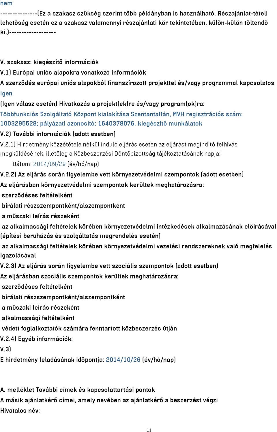 1) Európai uniós alapokra vonatkozó információk A szerződés európai uniós alapokból finanszírozott projekttel és/vagy programmal kapcsolatos igen (Igen válasz esetén) Hivatkozás a projekt(ek)re