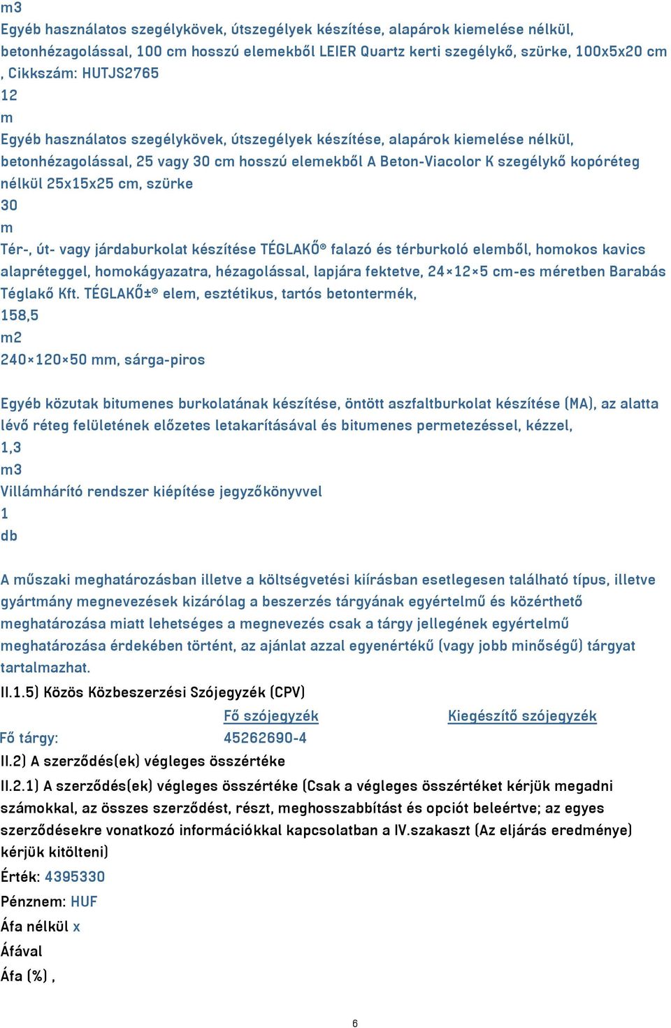 30 m Tér-, út- vagy járdaburkolat készítése TÉGLAKŐ falazó és térburkoló elemből, homokos kavics alapréteggel, homokágyazatra, hézagolással, lapjára fektetve, 24 12 5 cm-es méretben Barabás Téglakő