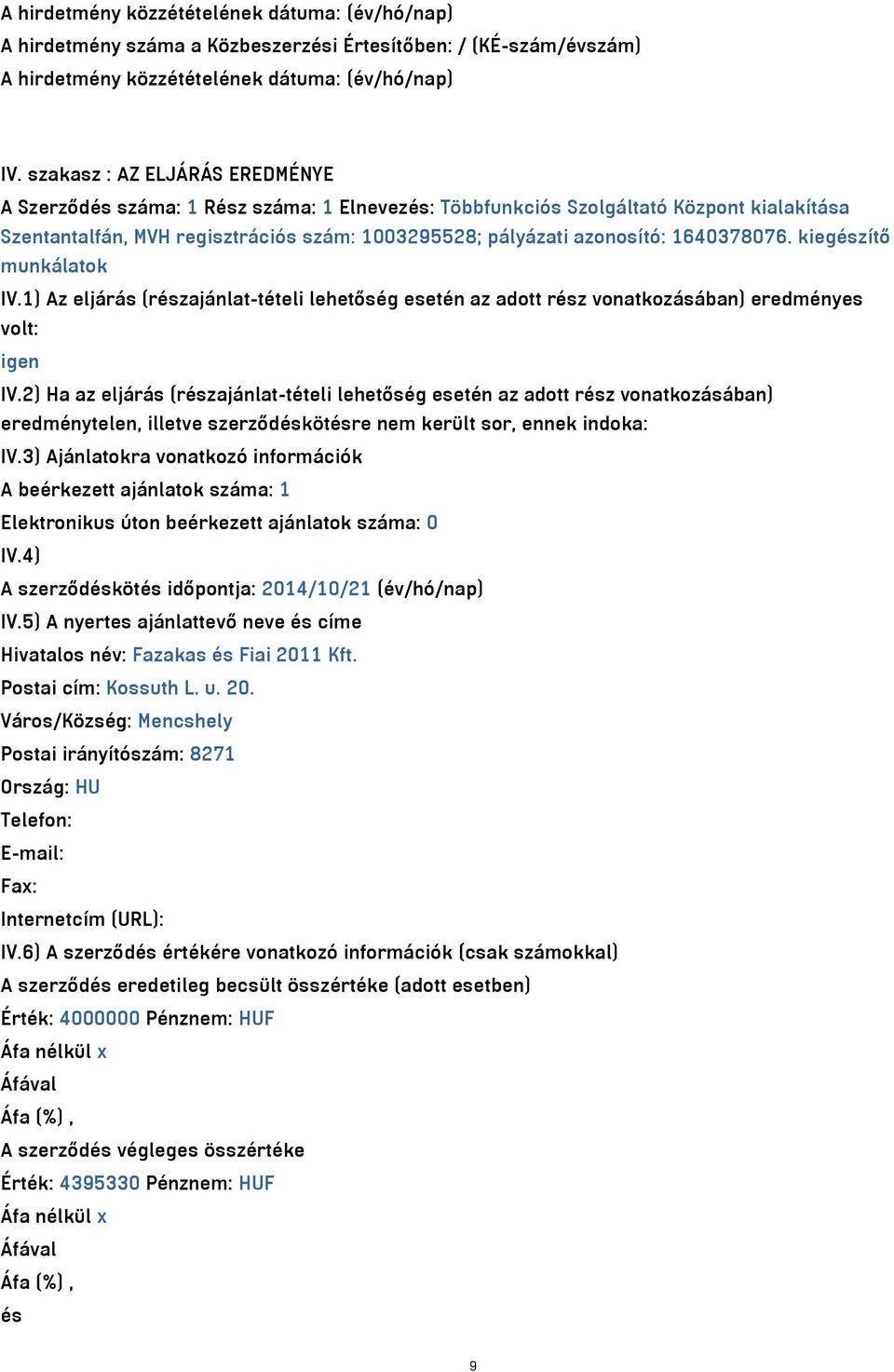 1640378076. kiegészítő munkálatok IV.1) Az eljárás (részajánlat-tételi lehetőség esetén az adott rész vonatkozásában) eredményes volt: igen IV.