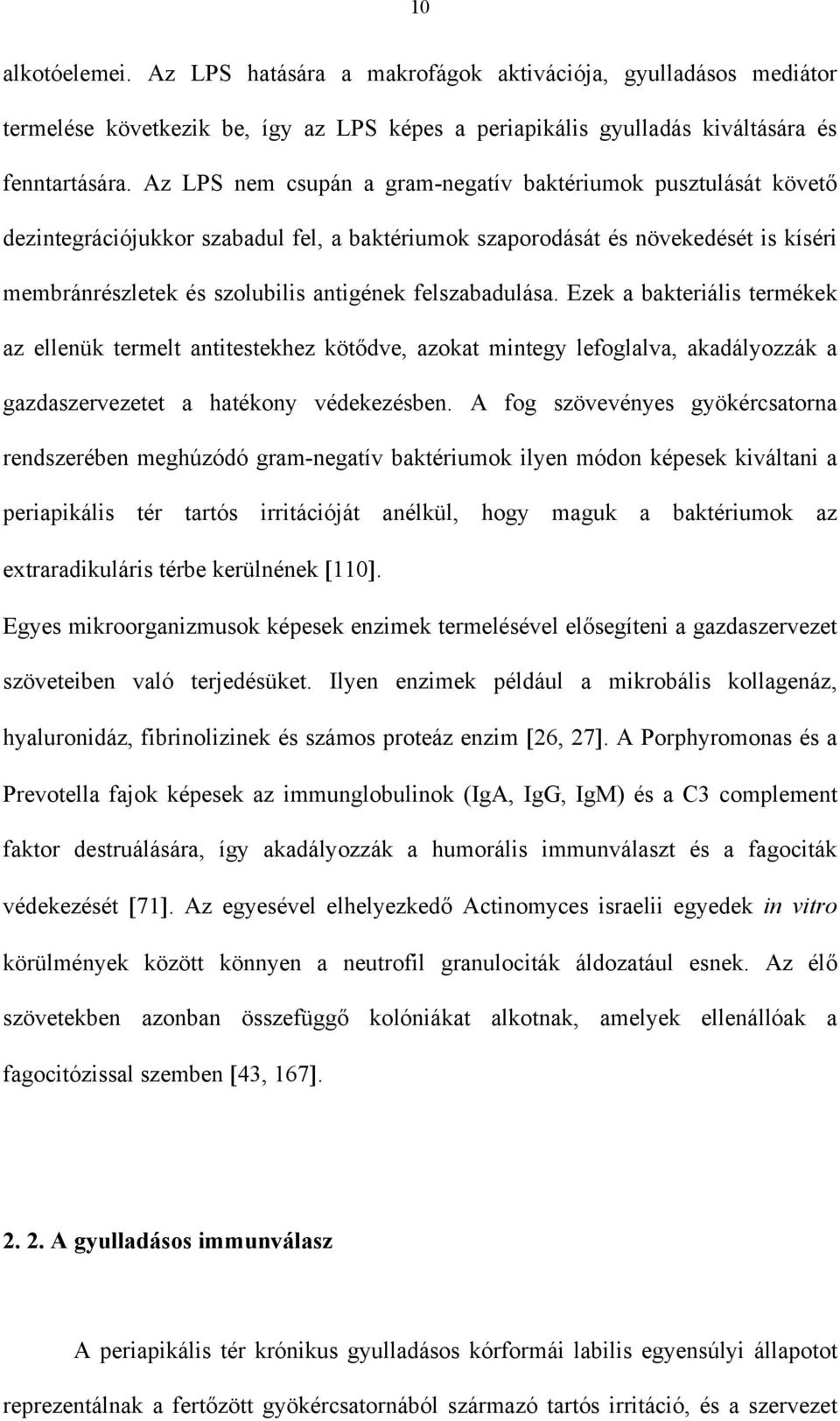 felszabadulása. Ezek a bakteriális termékek az ellenük termelt antitestekhez köt dve, azokat mintegy lefoglalva, akadályozzák a gazdaszervezetet a hatékony védekezésben.