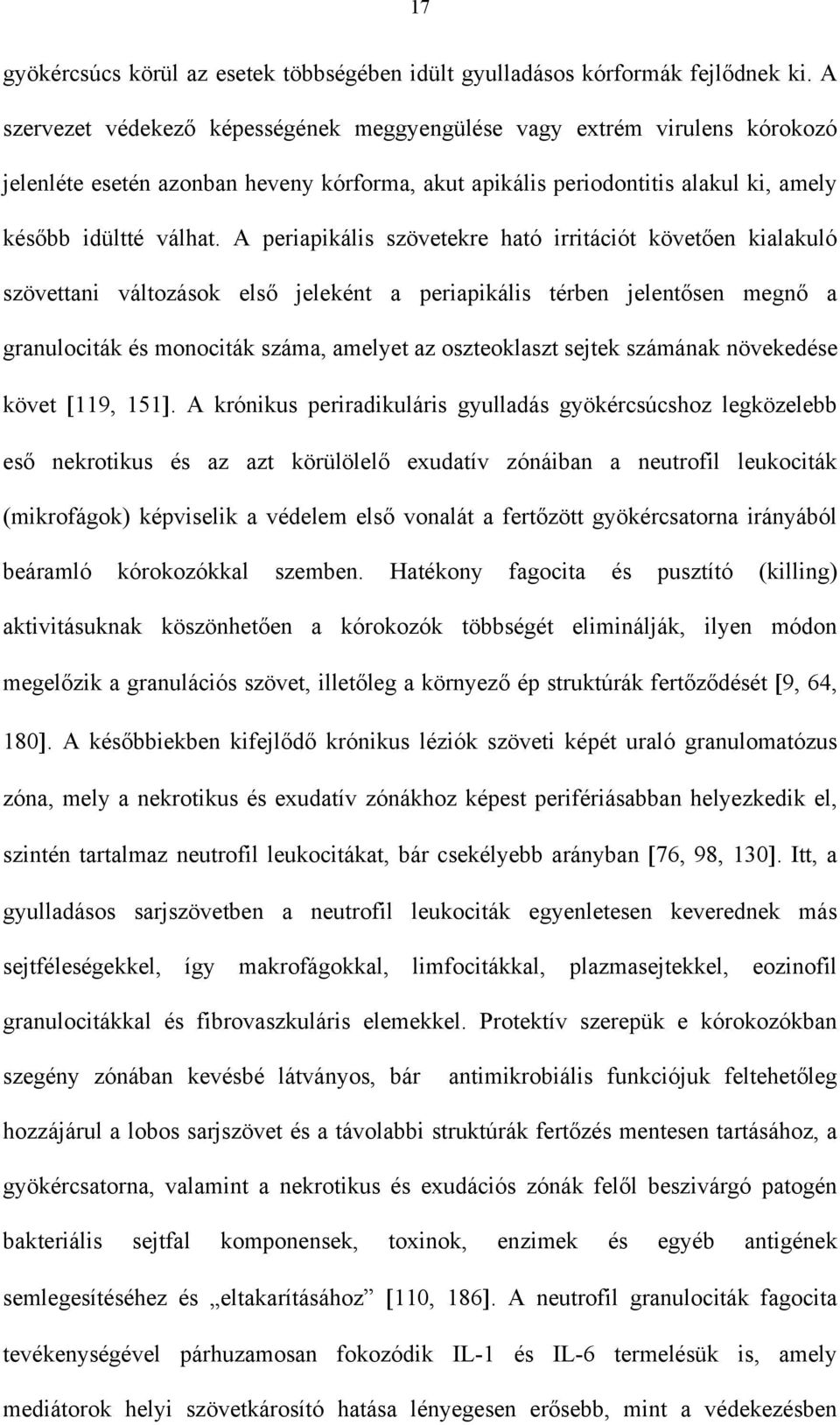 A periapikális szövetekre ható irritációt követ en kialakuló szövettani változások els jeleként a periapikális térben jelent sen megn a granulociták és monociták száma, amelyet az oszteoklaszt sejtek