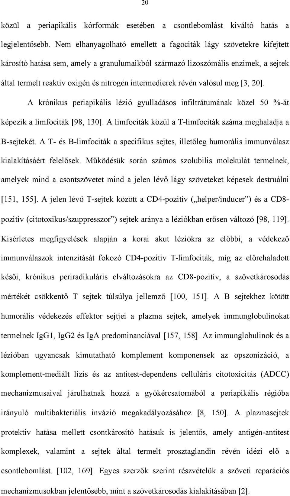 intermedierek révén valósul meg 3, 20. A krónikus periapikális lézió gyulladásos infiltrátumának közel 50 %-át képezik a limfociták 98, 130.