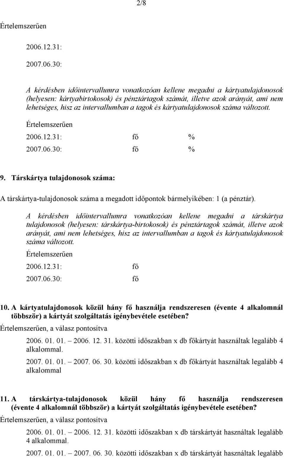 30: A kérdésben időintervallumra vonatkozóan kellene megadni a kártyatulajdonosok (helyesen: kártyabirtokosok) és pénztártagok számát, illetve azok arányát, ami nem lehetséges, hisz az intervallumban