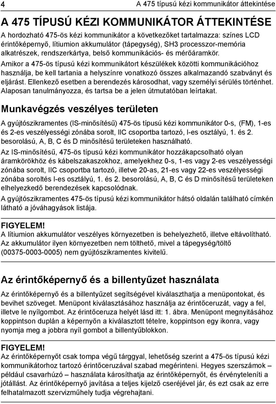 Amikor a 475-ös típusú kézi kommunikátort készülékek közötti kommunikációhoz használja, be kell tartania a helyszínre vonatkozó összes alkalmazandó szabványt és eljárást.