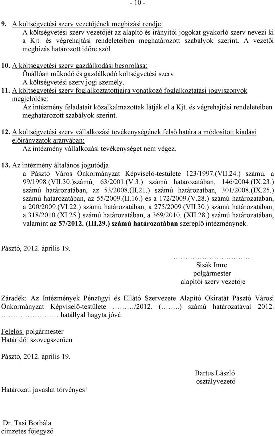 A költségvetési szerv gazdálkodási besorolása: Önállóan működő és gazdálkodó költségvetési szerv. A költségvetési szerv jogi személy. 11.