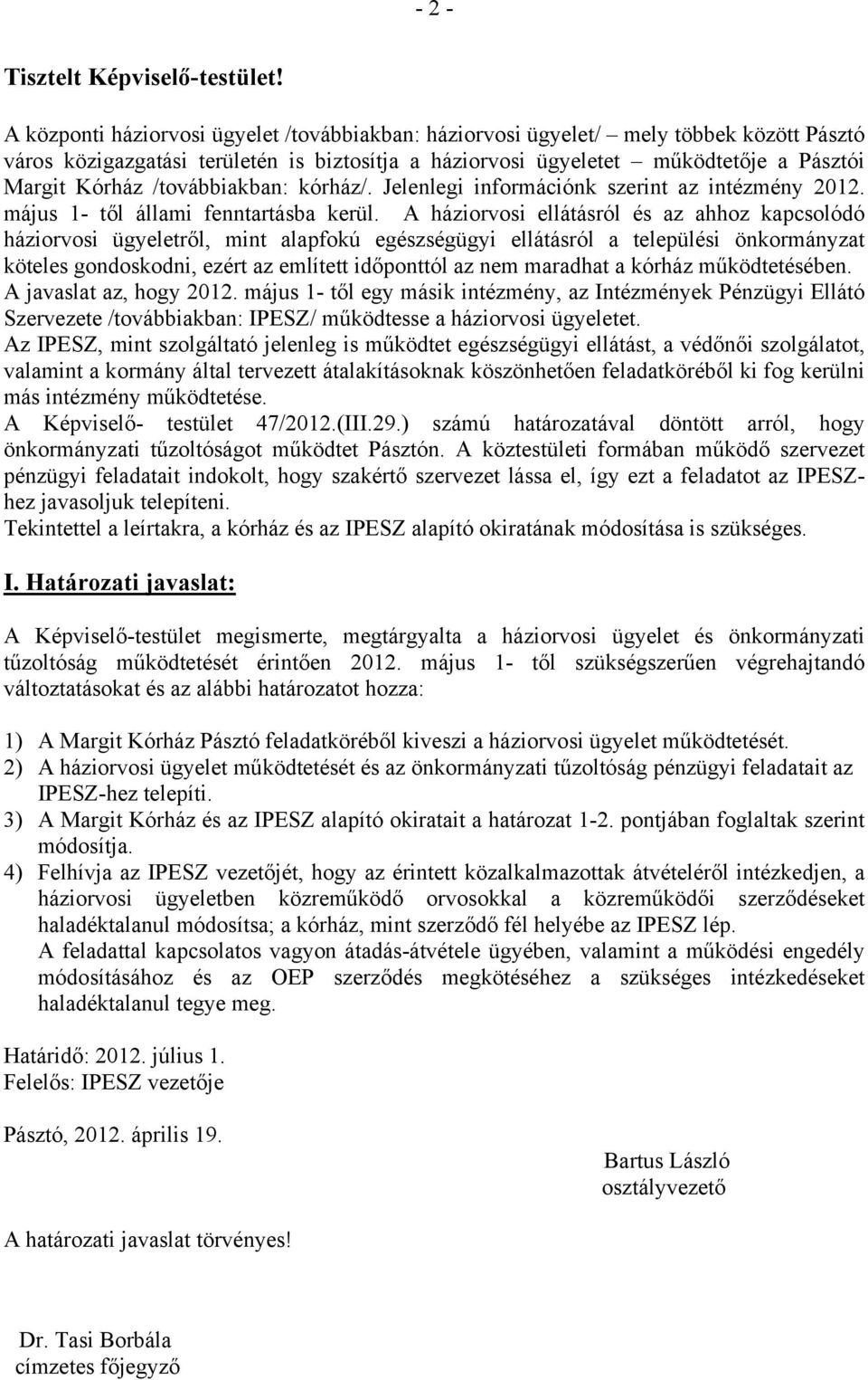 /továbbiakban: kórház/. Jelenlegi információnk szerint az intézmény 2012. május 1- től állami fenntartásba kerül.