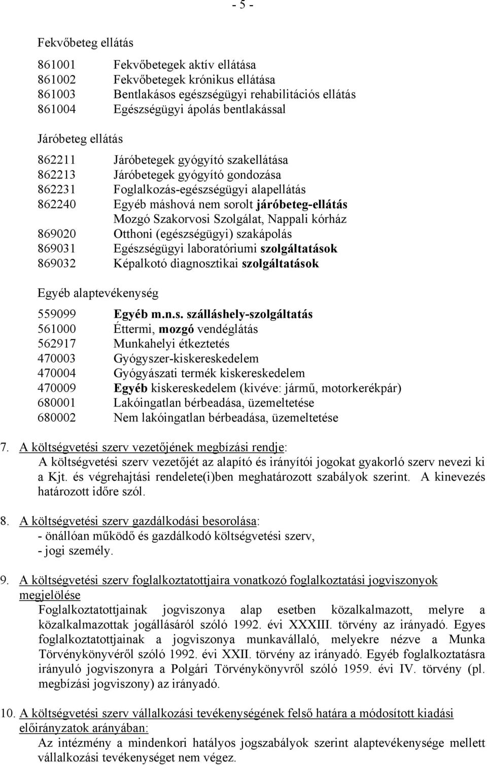 Szakorvosi Szolgálat, Nappali kórház 869020 Otthoni (egészségügyi) szakápolás 869031 Egészségügyi laboratóriumi szolgáltatások 869032 Képalkotó diagnosztikai szolgáltatások Egyéb alaptevékenység