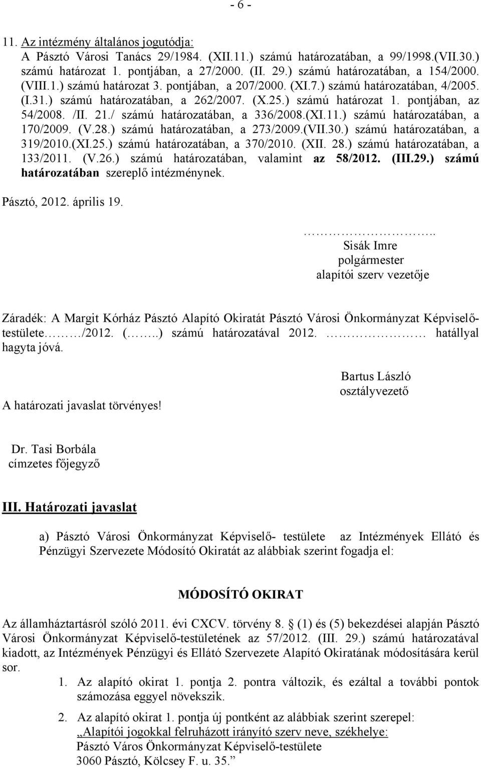 / számú határozatában, a 336/2008.(XI.11.) számú határozatában, a 170/2009. (V.28.) számú határozatában, a 273/2009.(VII.30.) számú határozatában, a 319/2010.(XI.25.) számú határozatában, a 370/2010.